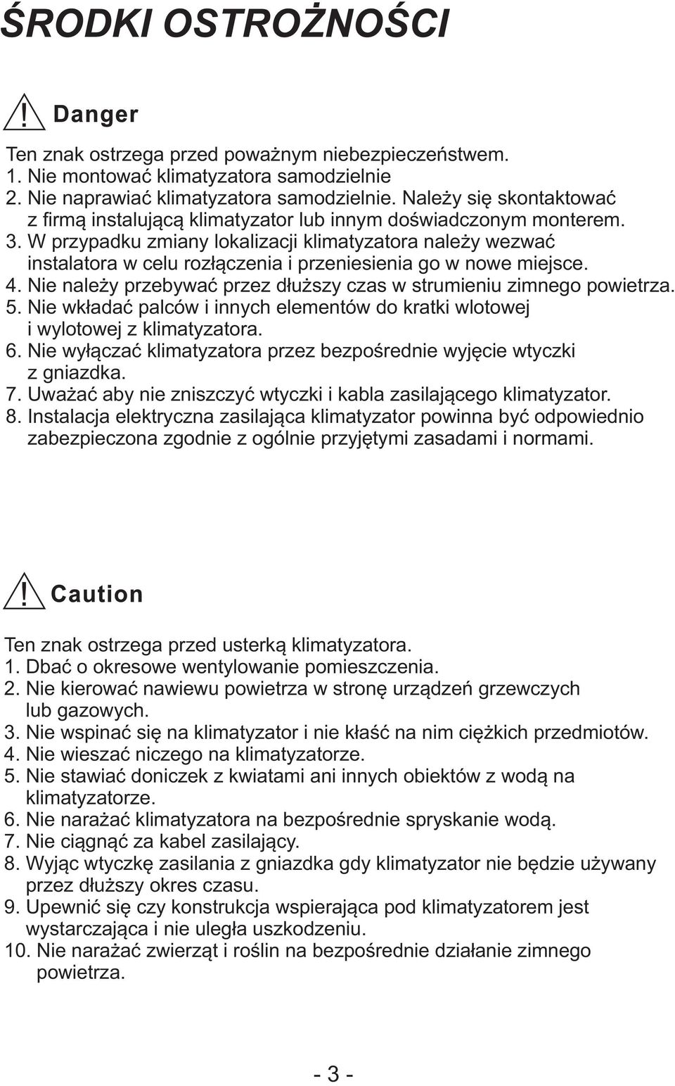 W przypadku zmiany lokalizacji klimatyzatora należy wezwać instalatora w celu rozłączenia i przeniesienia go w nowe miejsce. 4. Nie należy przebywać przez dłuższy czas w strumieniu zimnego powietrza.