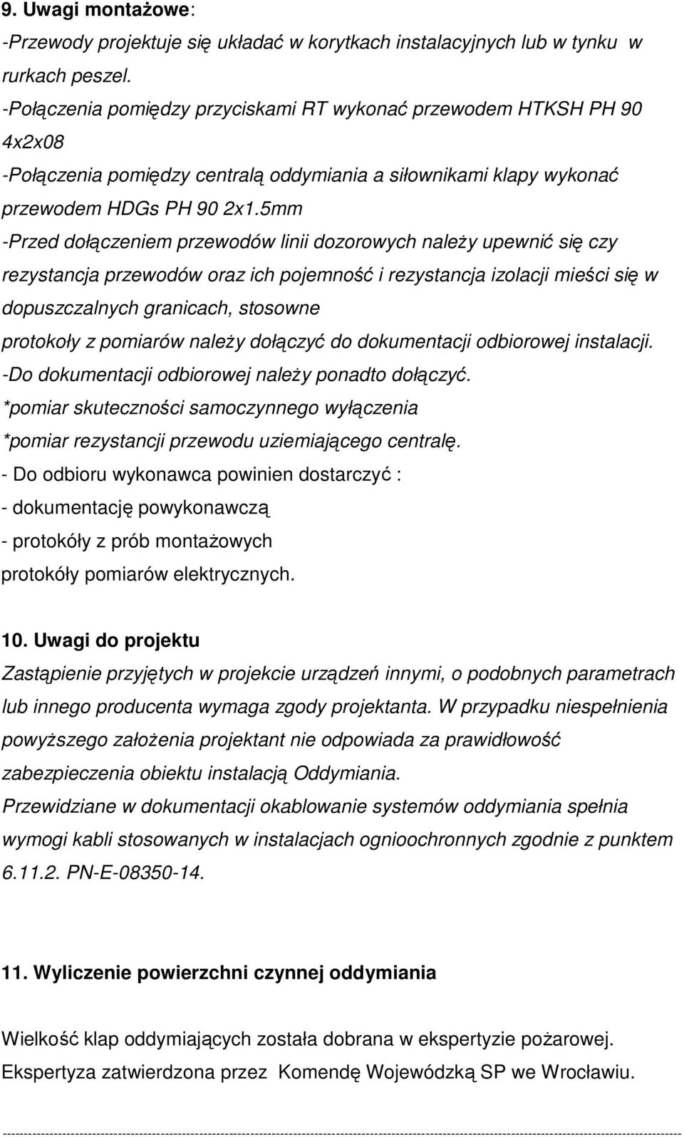 5mm -Przed dołączeniem przewodów linii dozorowych naleŝy upewnić się czy rezystancja przewodów oraz ich pojemność i rezystancja izolacji mieści się w dopuszczalnych granicach, stosowne protokoły z