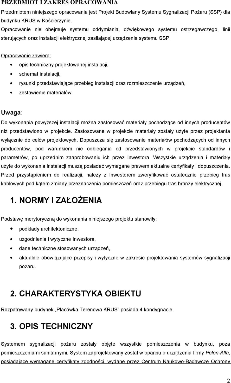 Opracowanie zawiera: opis techniczny projektowanej instalacji, schemat instalacji, rysunki przedstawiające przebieg instalacji oraz rozmieszczenie urządzeń, zestawienie materiałów.