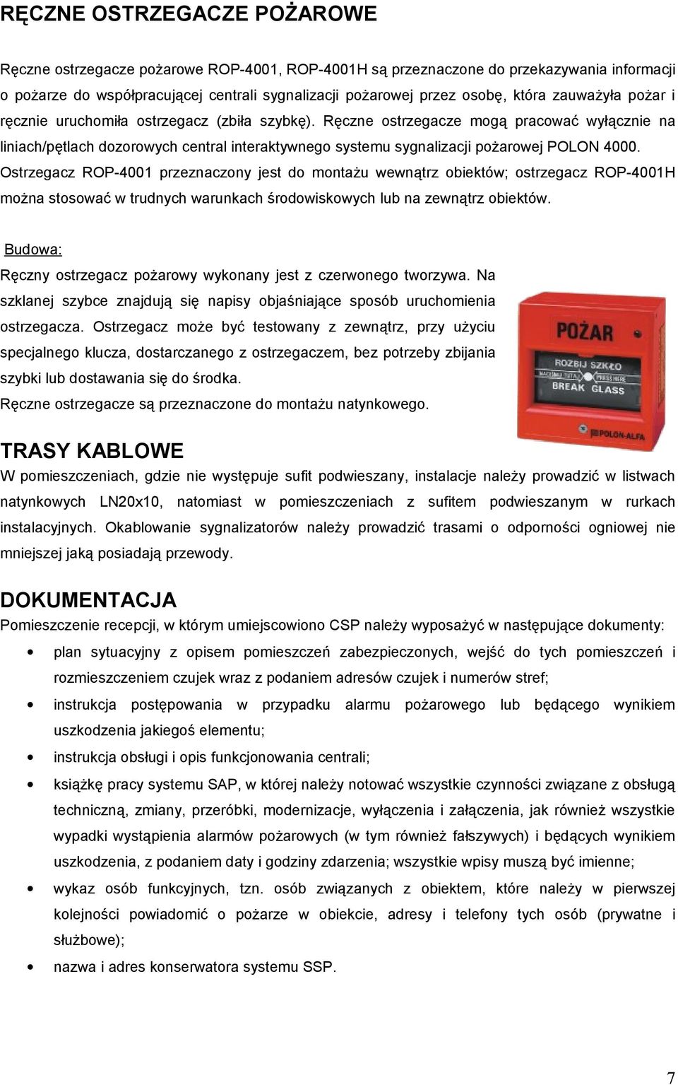 Ręczne ostrzegacze mogą pracować wyłącznie na liniach/pętlach dozorowych central interaktywnego systemu sygnalizacji pożarowej POLON 4000.