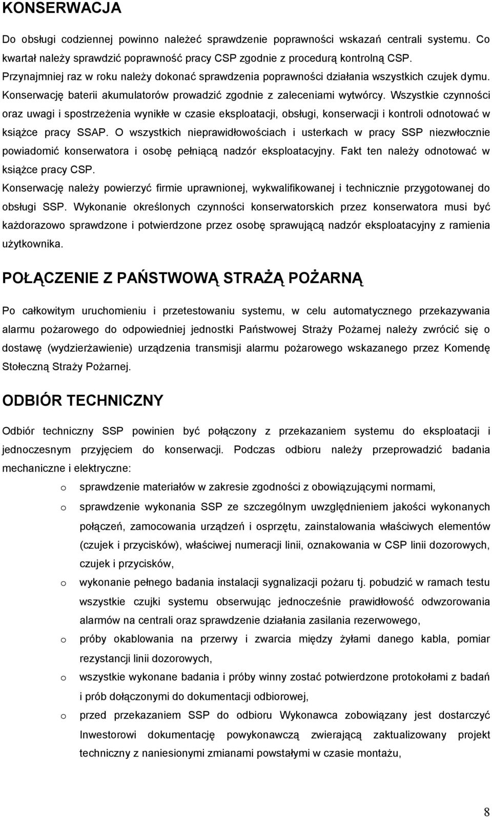 Wszystkie czynności oraz uwagi i spostrzeżenia wynikłe w czasie eksploatacji, obsługi, konserwacji i kontroli odnotować w książce pracy SSAP.