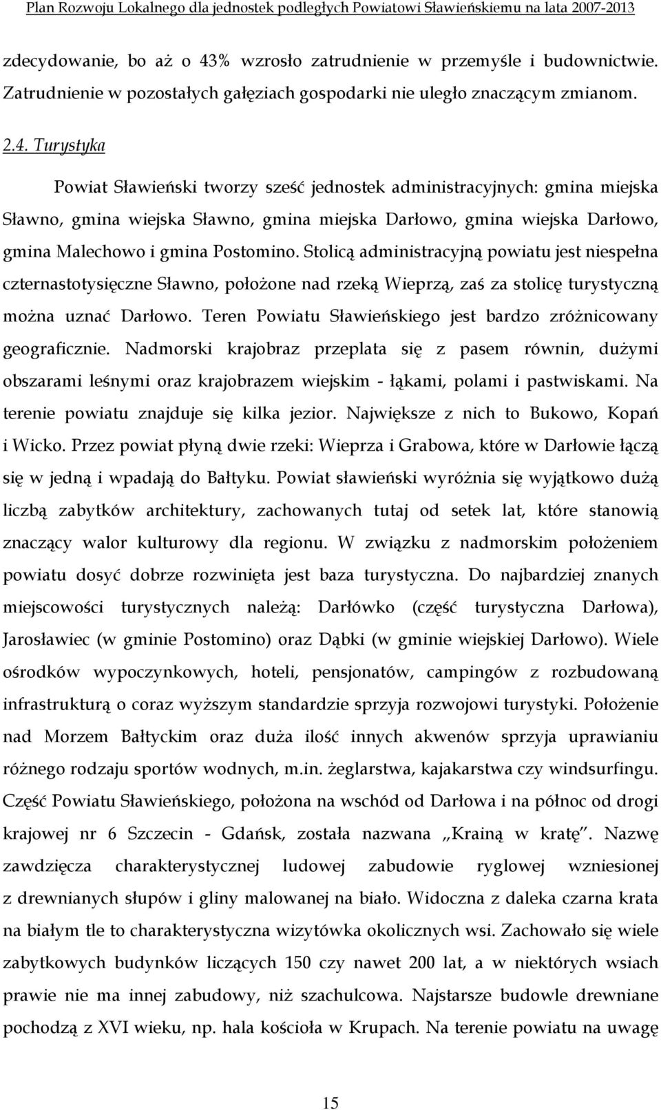 Turystyka Powiat Sławieński tworzy sześć jednostek administracyjnych: gmina miejska Sławno, gmina wiejska Sławno, gmina miejska Darłowo, gmina wiejska Darłowo, gmina Malechowo i gmina Postomino.