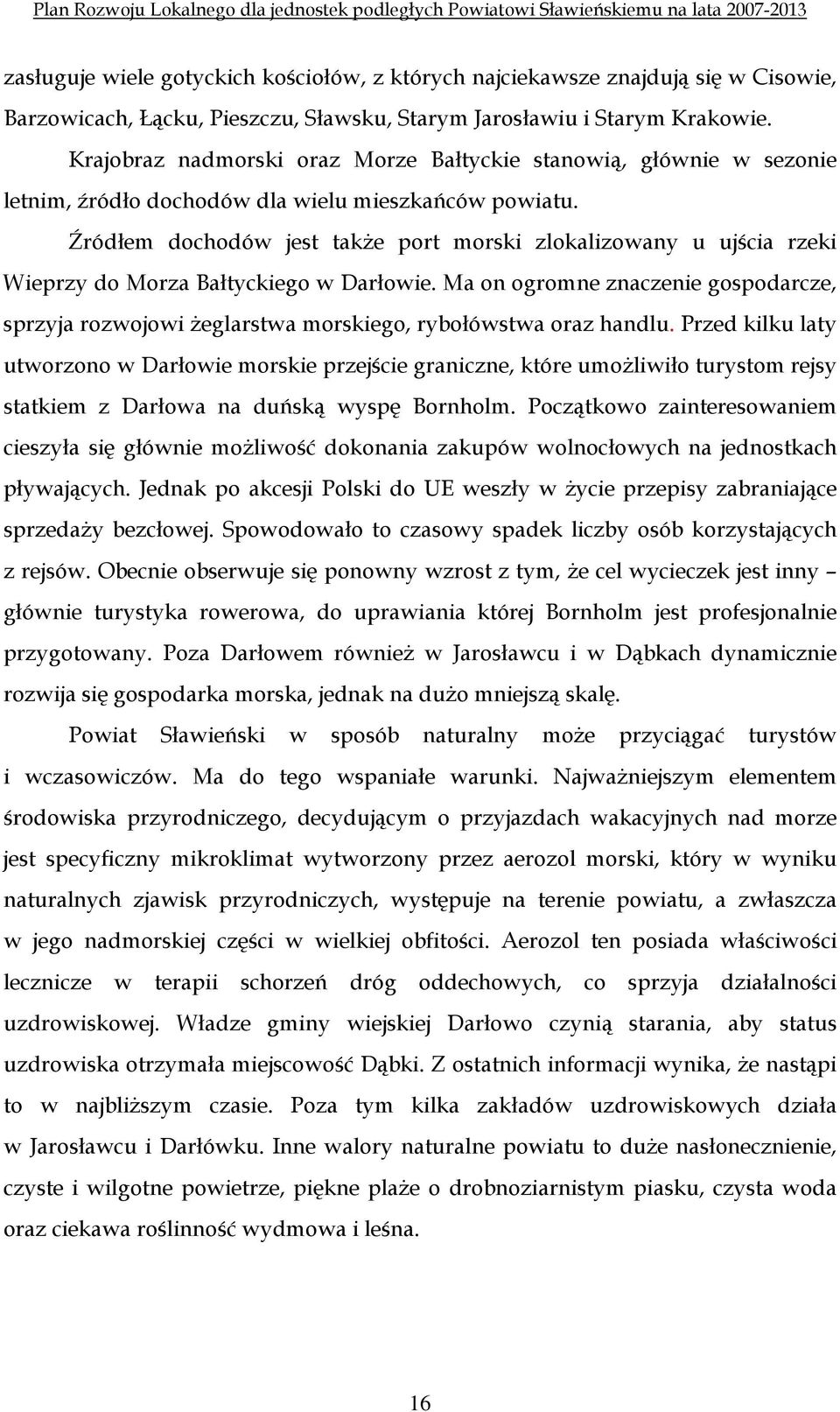 Źródłem dochodów jest takŝe port morski zlokalizowany u ujścia rzeki Wieprzy do Morza Bałtyckiego w Darłowie.