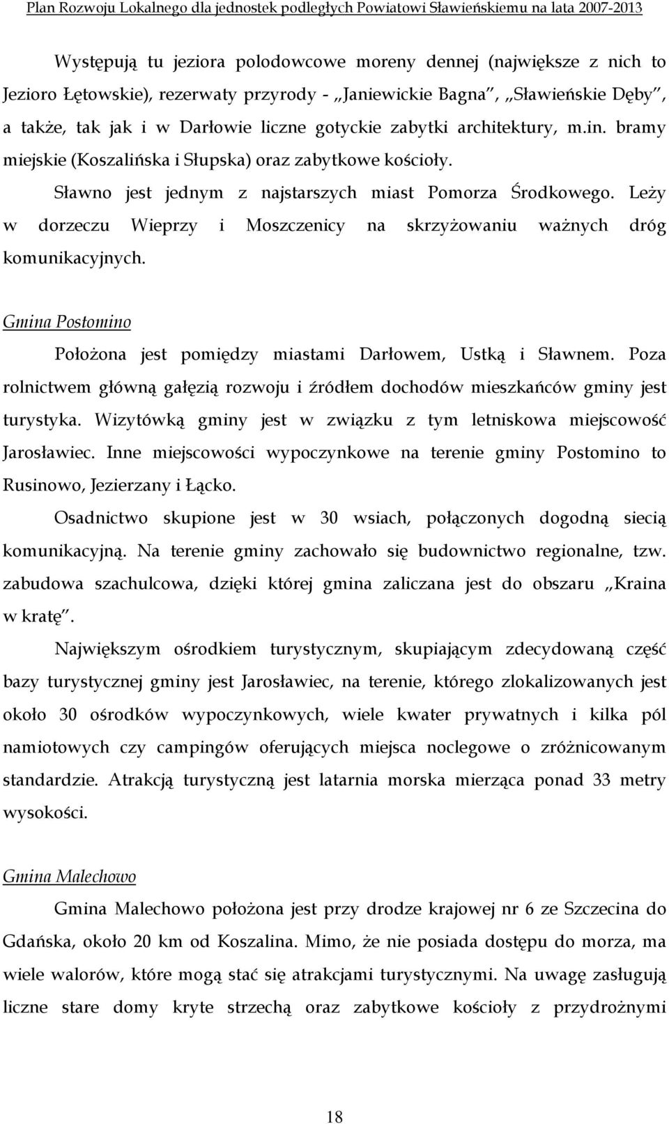 LeŜy w dorzeczu Wieprzy i Moszczenicy na skrzyŝowaniu waŝnych dróg komunikacyjnych. Gmina Postomino PołoŜona jest pomiędzy miastami Darłowem, Ustką i Sławnem.