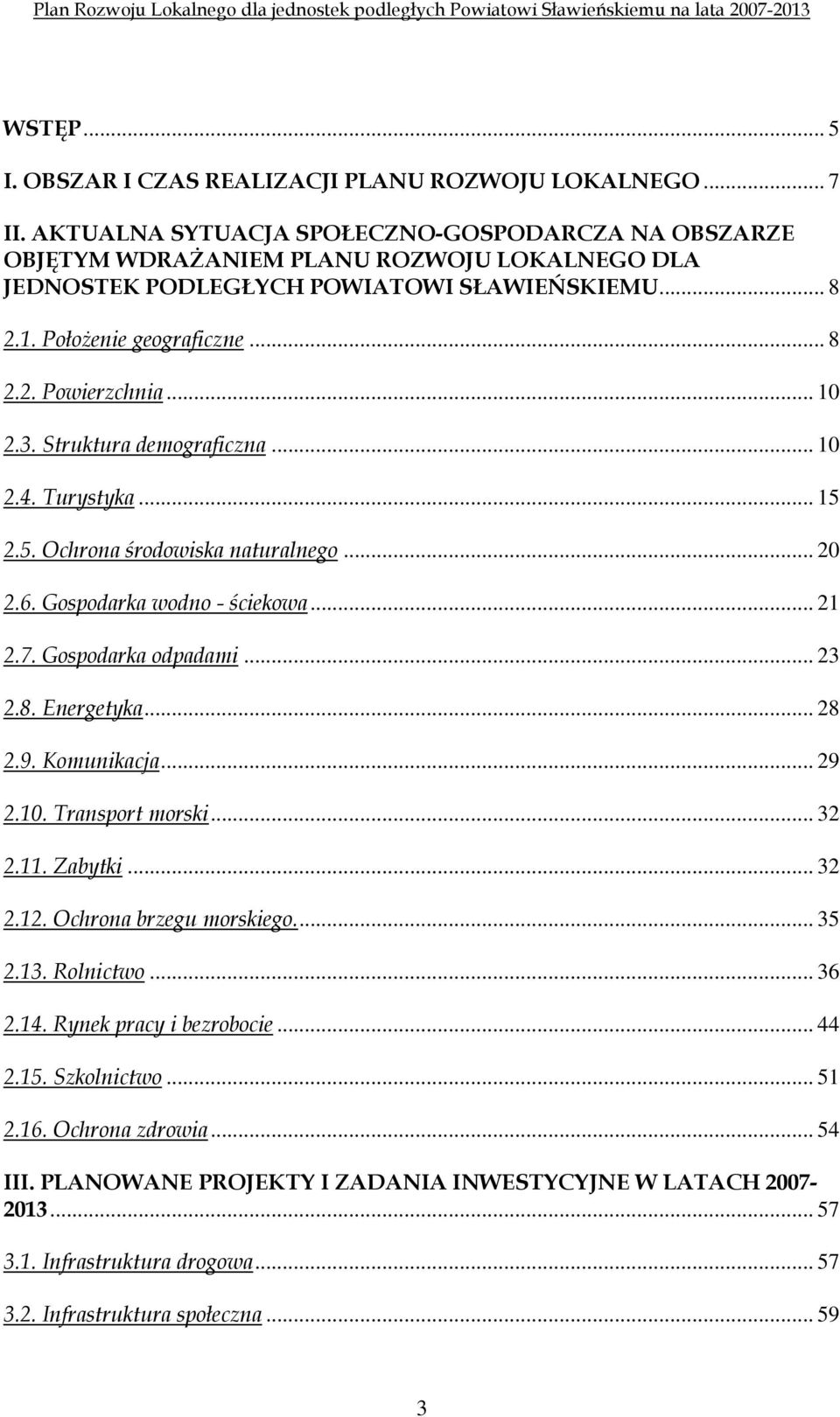 .. 10 2.3. Struktura demograficzna... 10 2.4. Turystyka... 15 2.5. Ochrona środowiska naturalnego... 20 2.6. Gospodarka wodno - ściekowa... 21 2.7. Gospodarka odpadami... 23 2.8. Energetyka... 28 2.9.