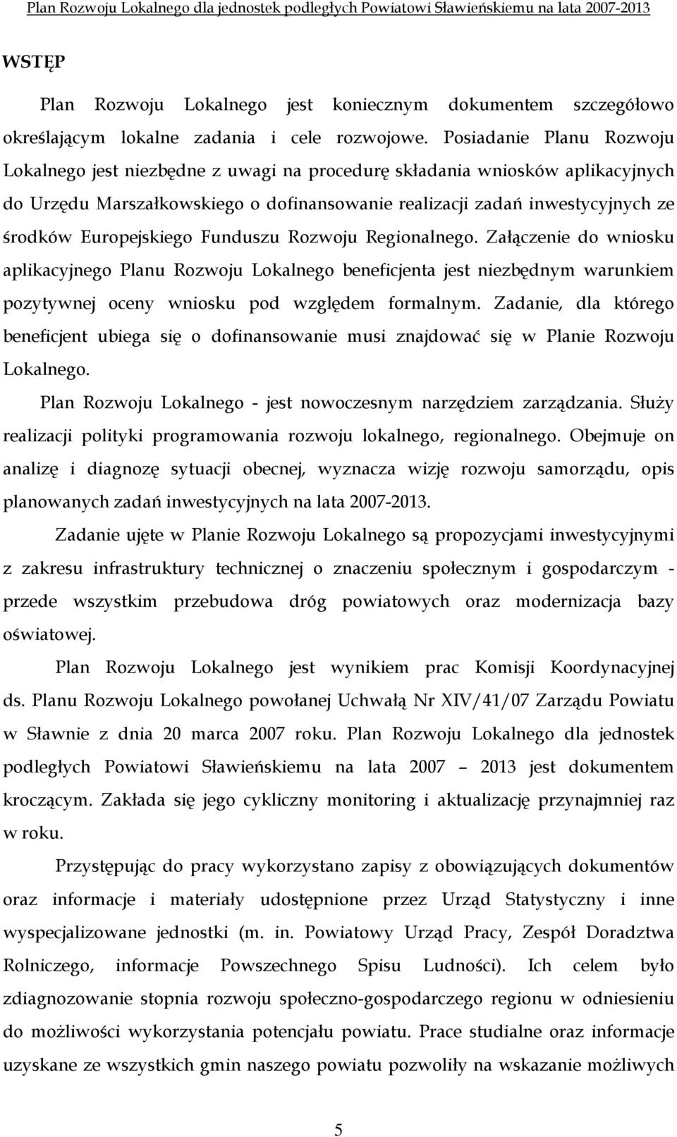 Europejskiego Funduszu Rozwoju Regionalnego. Załączenie do wniosku aplikacyjnego Planu Rozwoju Lokalnego beneficjenta jest niezbędnym warunkiem pozytywnej oceny wniosku pod względem formalnym.