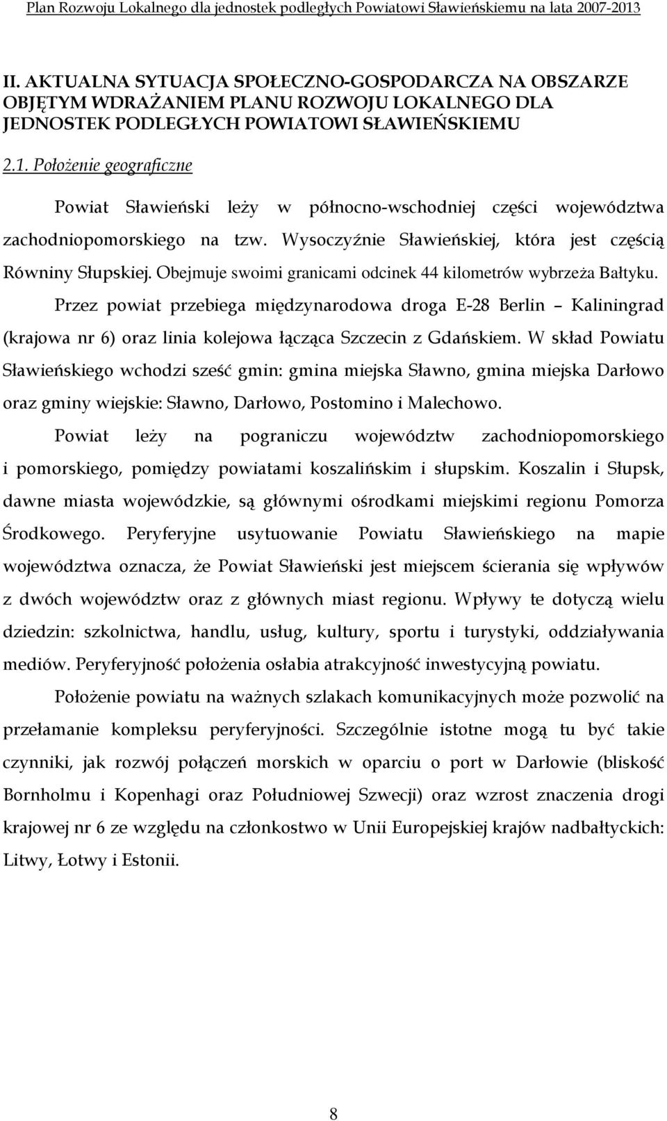 Obejmuje swoimi granicami odcinek 44 kilometrów wybrzeŝa Bałtyku. Przez powiat przebiega międzynarodowa droga E-28 Berlin Kaliningrad (krajowa nr 6) oraz linia kolejowa łącząca Szczecin z Gdańskiem.