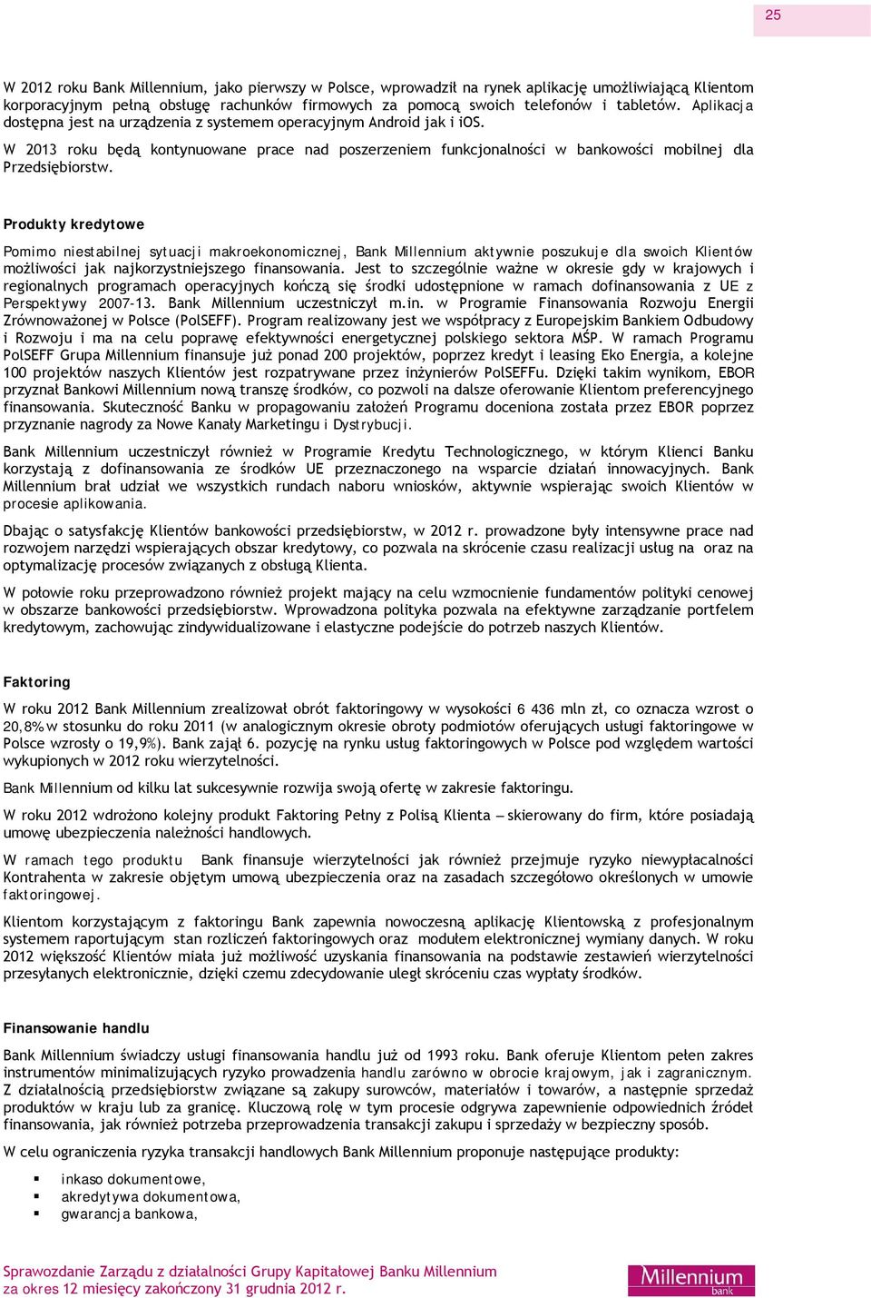 Produkty kredytowe Pomimo niestabilnej sytuacji makroekonomicznej, Bank Millennium aktywnie poszukuje dla swoich Klientów możliwości jak najkorzystniejszego finansowania.