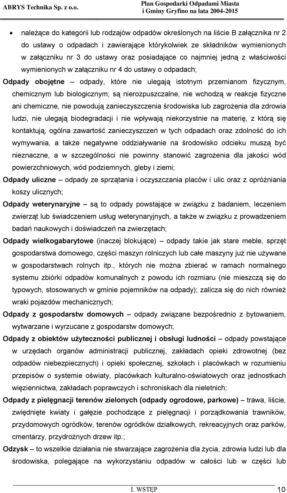 są nierozpuszczalne, nie wchodzą w reakcje fizyczne ani chemiczne, nie powodują zanieczyszczenia środowiska lub zagrożenia dla zdrowia ludzi, nie ulegają biodegradacji i nie wpływają niekorzystnie na