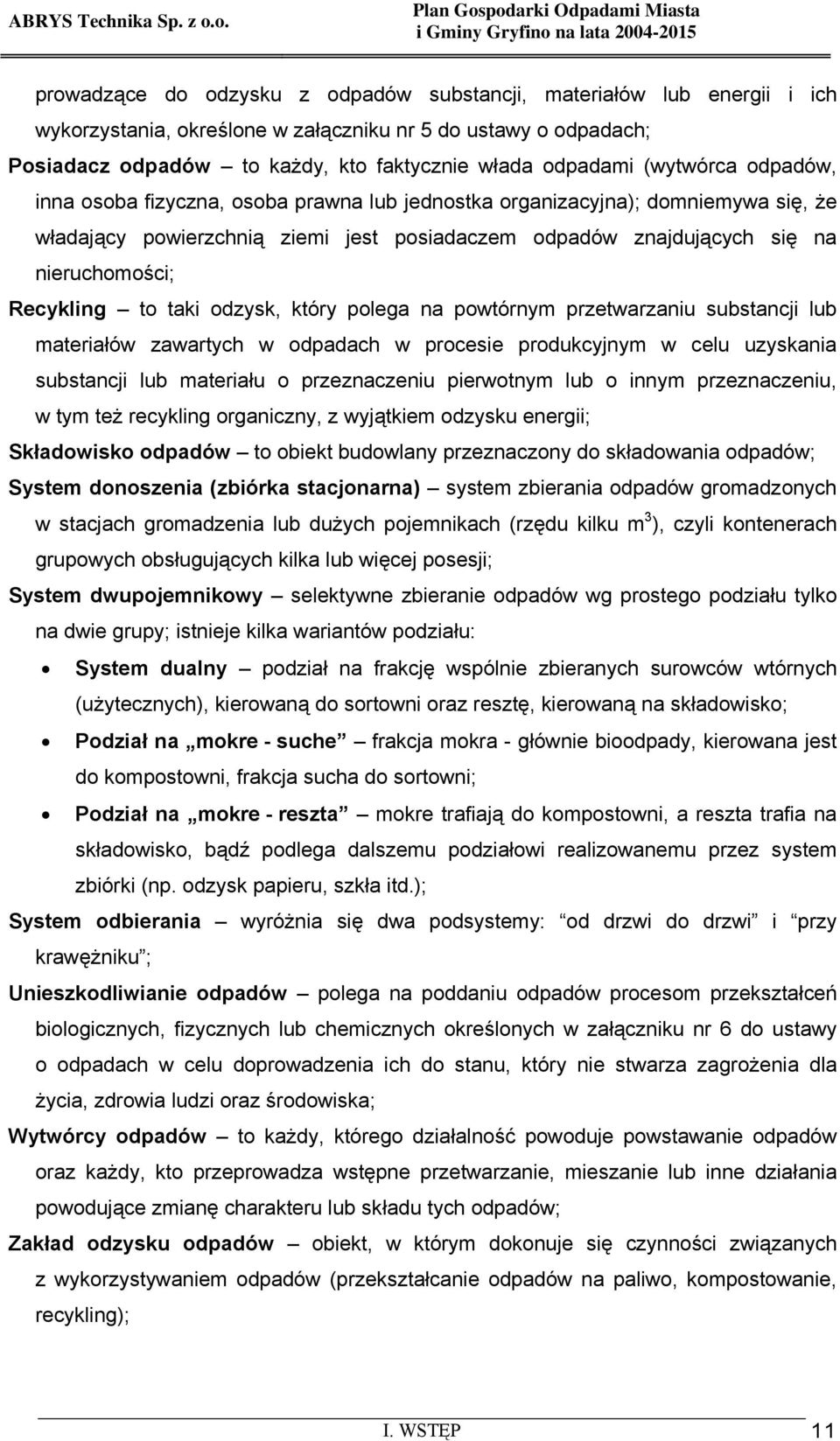 Recykling to taki odzysk, który polega na powtórnym przetwarzaniu substancji lub materiałów zawartych w odpadach w procesie produkcyjnym w celu uzyskania substancji lub materiału o przeznaczeniu