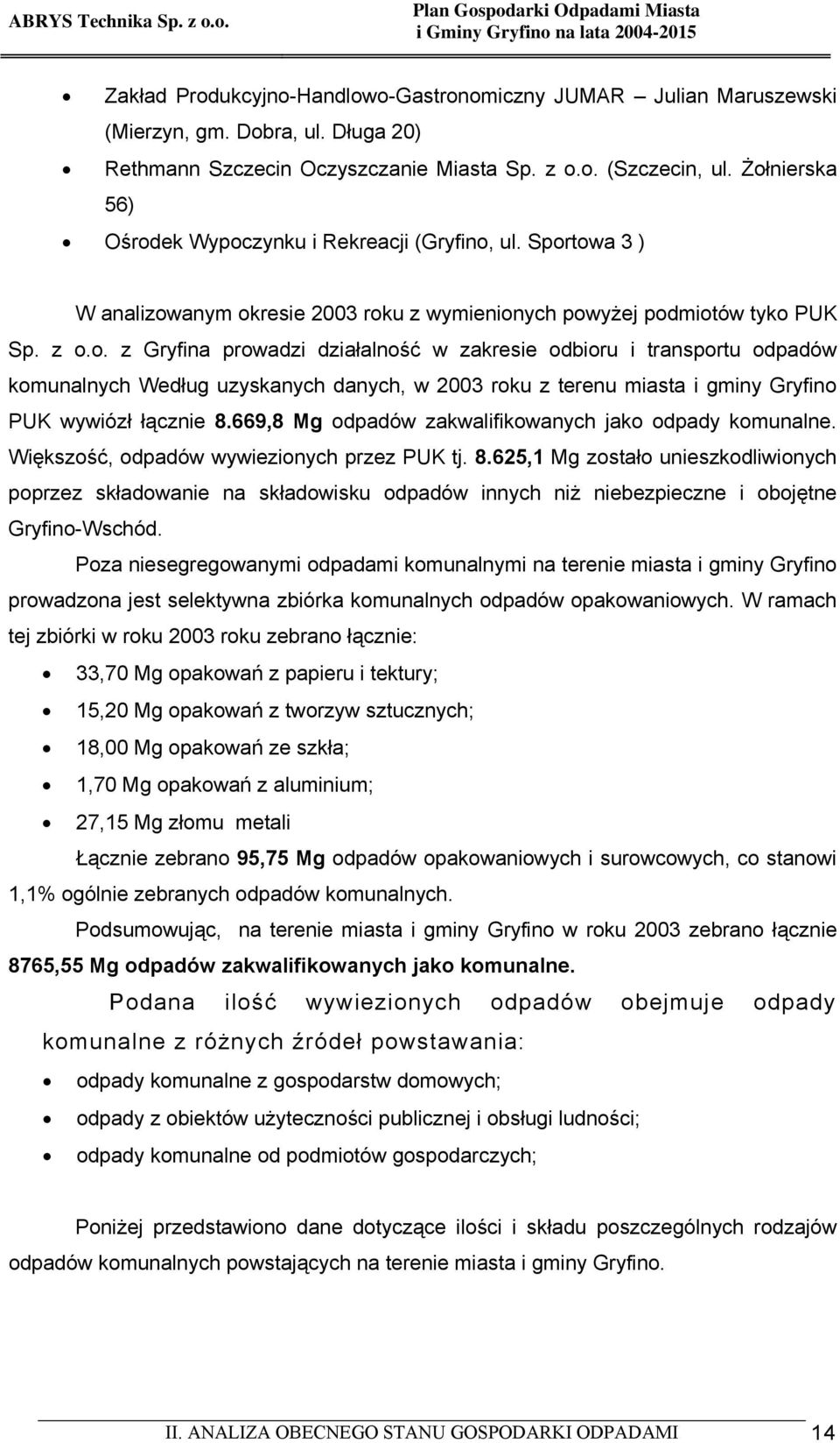 669,8 Mg odpadów zakwalifikowanych jako odpady komunalne. Większość, odpadów wywiezionych przez PUK tj. 8.