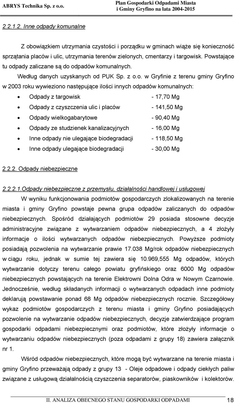 komunalnych: Odpady z targowisk - 17,70 Mg Odpady z czyszczenia ulic i placów - 141,50 Mg Odpady wielkogabarytowe - 90,40 Mg Odpady ze studzienek kanalizacyjnych - 16,00 Mg Inne odpady nie ulegające