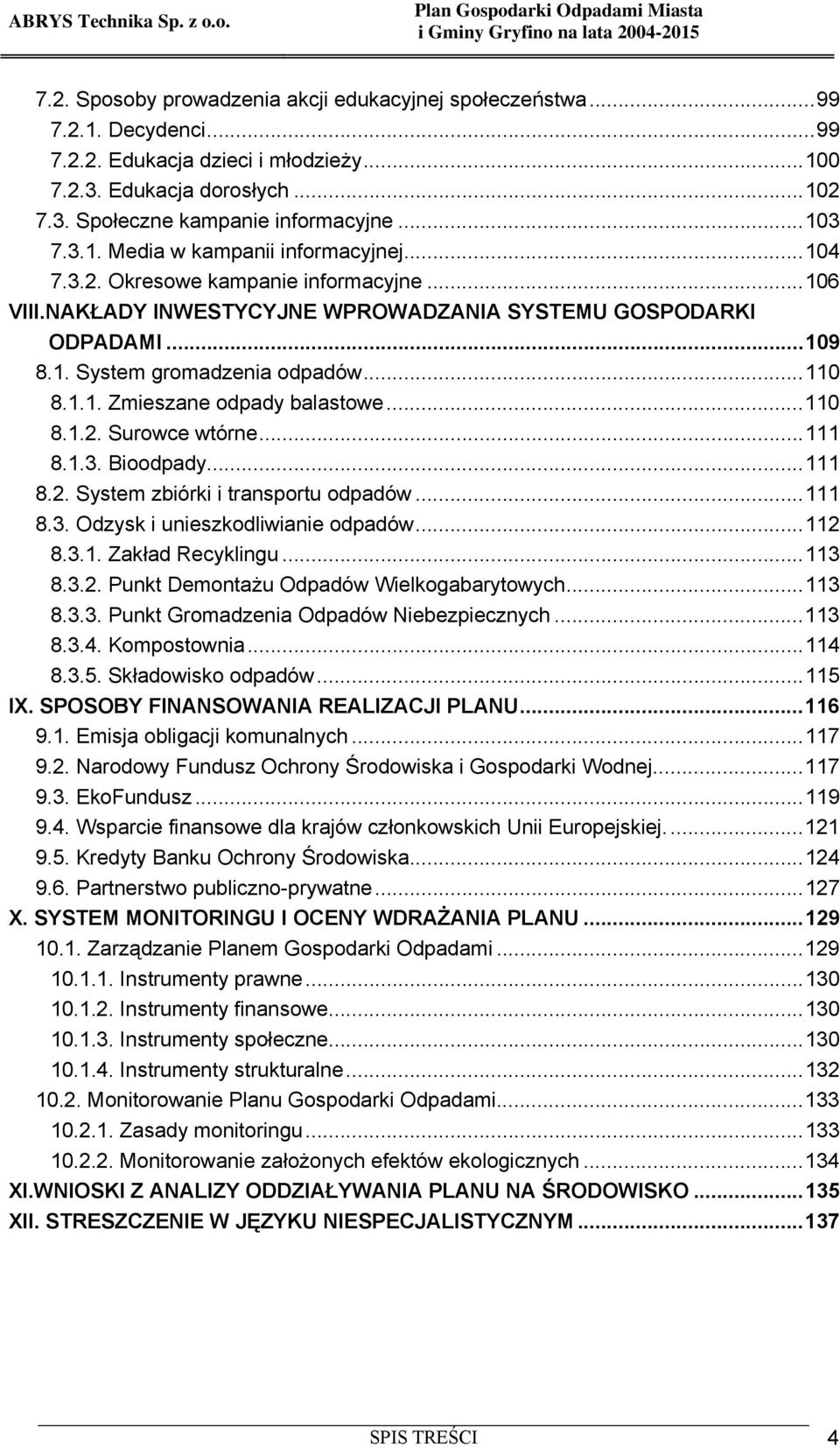 1.1. Zmieszane odpady balastowe...110 8.1.2. Surowce wtórne...111 8.1.3. Bioodpady...111 8.2. System zbiórki i transportu odpadów...111 8.3. Odzysk i unieszkodliwianie odpadów...112 8.3.1. Zakład Recyklingu.