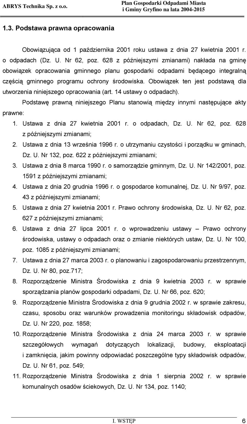 Obowiązek ten jest podstawą dla utworzenia niniejszego opracowania (art. 14 ustawy o odpadach). Podstawę prawną niniejszego Planu stanowią między innymi następujące akty prawne: 1.