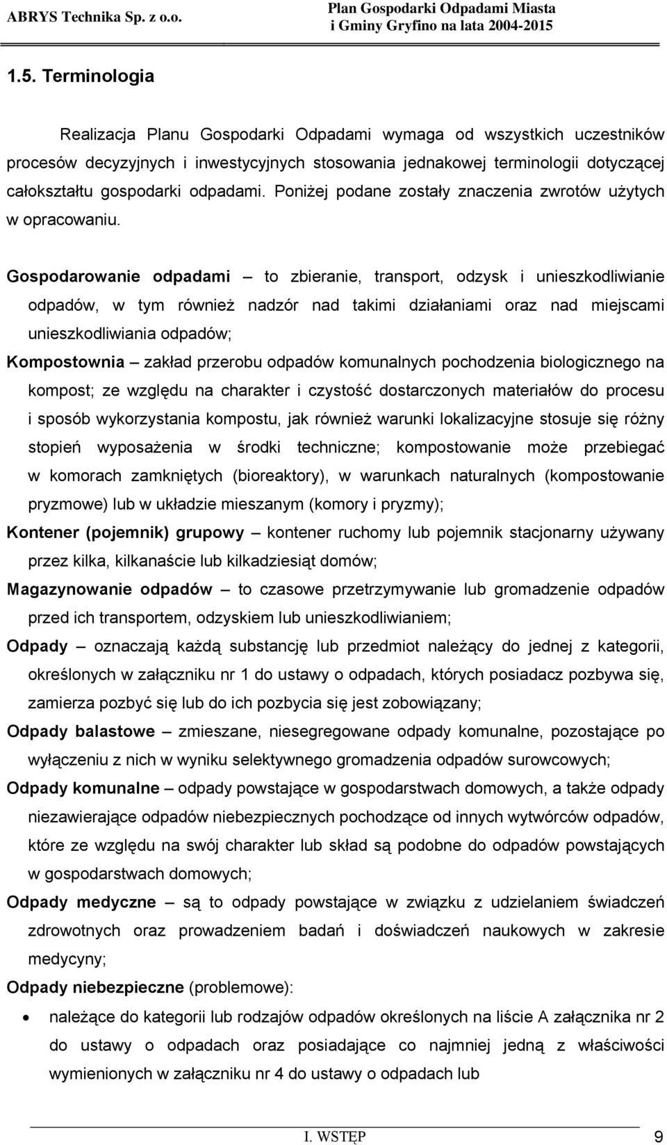 Gospodarowanie odpadami to zbieranie, transport, odzysk i unieszkodliwianie odpadów, w tym również nadzór nad takimi działaniami oraz nad miejscami unieszkodliwiania odpadów; Kompostownia zakład