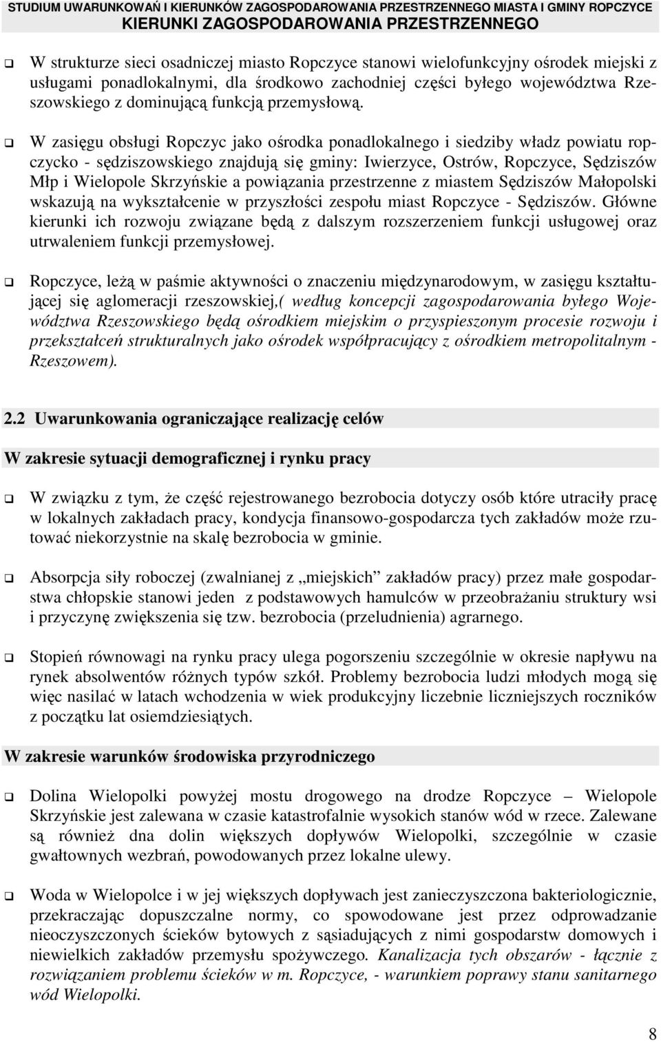 W zasięgu obsługi Ropczyc jako ośrodka ponadlokalnego i siedziby władz powiatu ropczycko - sędziszowskiego znajdują się gminy: Iwierzyce, Ostrów, Ropczyce, Sędziszów Młp i Wielopole Skrzyńskie a