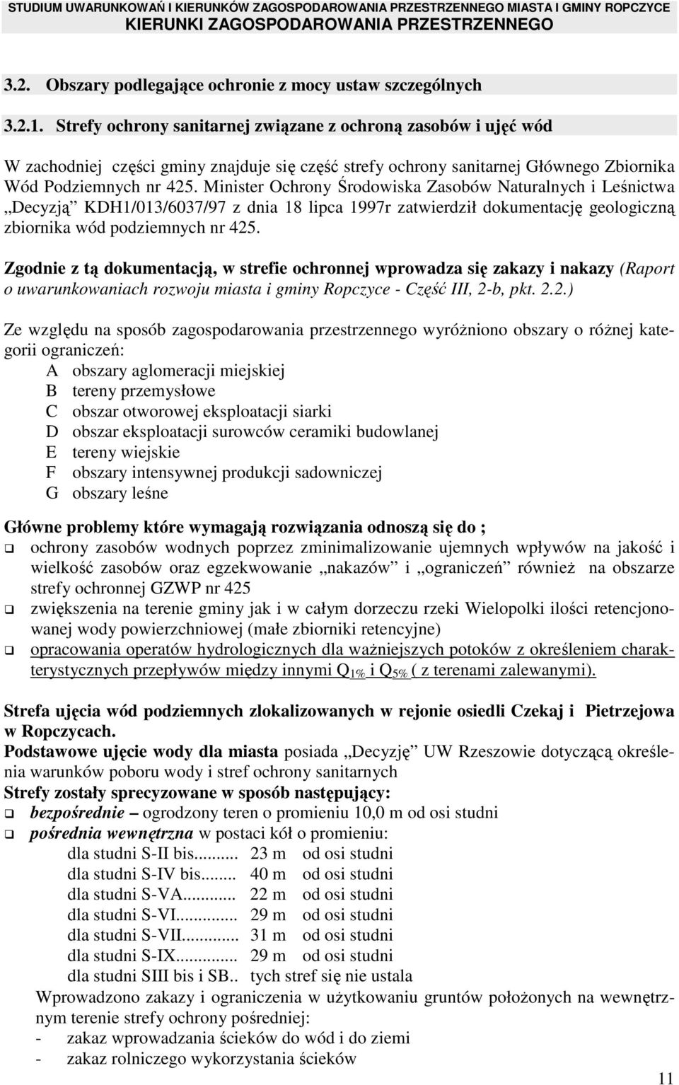 Minister Ochrony Środowiska Zasobów Naturalnych i Leśnictwa Decyzją KDH1/013/6037/97 z dnia 18 lipca 1997r zatwierdził dokumentację geologiczną zbiornika wód podziemnych nr 425.