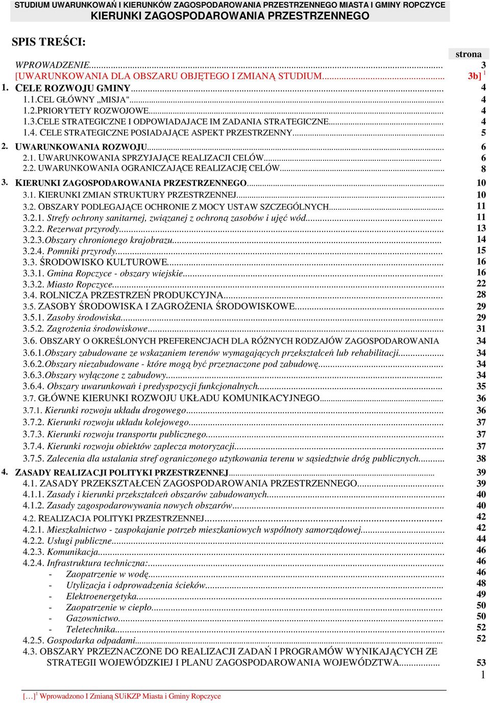 .. 8 3.... 10 3.1. KIERUNKI ZMIAN STRUKTURY PRZESTRZENNEJ... 10 3.2. OBSZARY PODLEGAJĄCE OCHRONIE Z MOCY USTAW SZCZEGÓLNYCH... 3.2.1. Strefy ochrony sanitarnej, związanej z ochroną zasobów i ujęć wód.