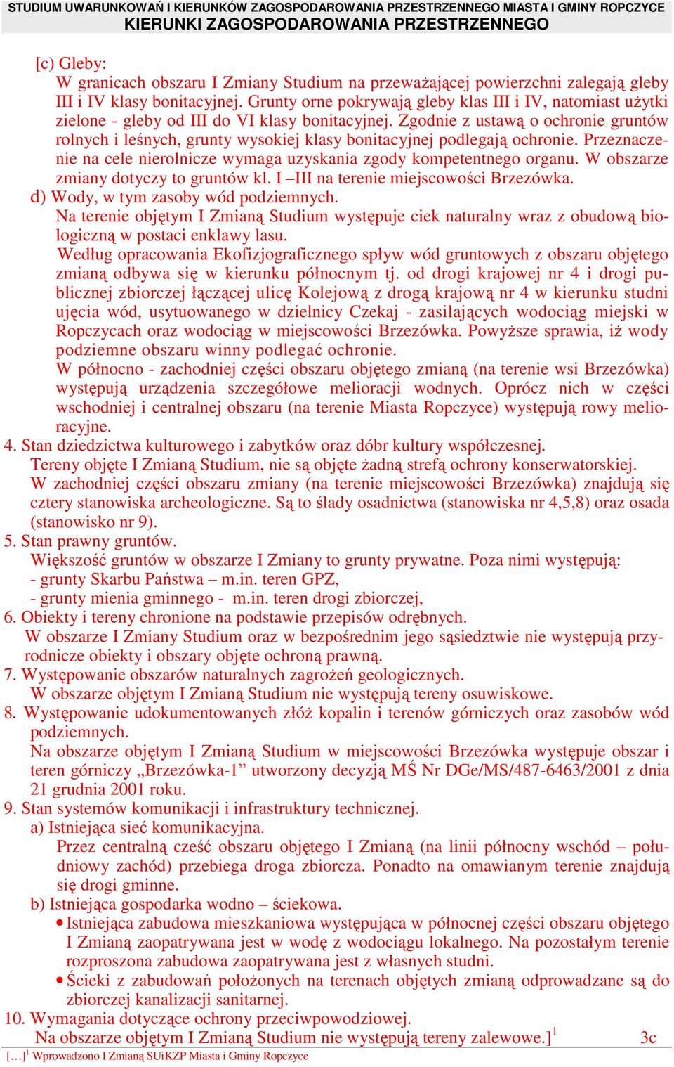 Zgodnie z ustawą o ochronie gruntów rolnych i leśnych, grunty wysokiej klasy bonitacyjnej podlegają ochronie. Przeznaczenie na cele nierolnicze wymaga uzyskania zgody kompetentnego organu.