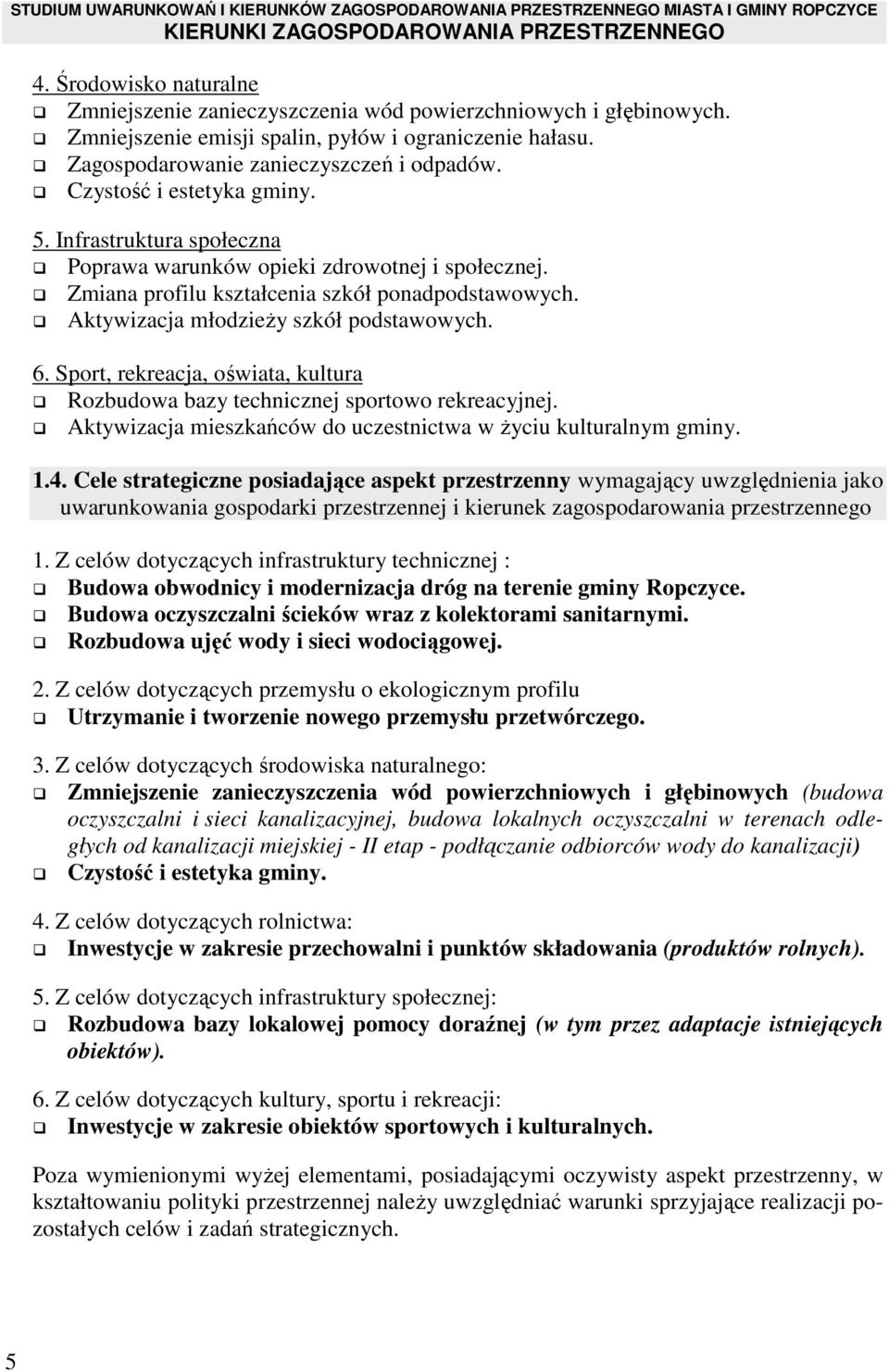 Sport, rekreacja, oświata, kultura Rozbudowa bazy technicznej sportowo rekreacyjnej. Aktywizacja mieszkańców do uczestnictwa w Ŝyciu kulturalnym gminy. 1.4.