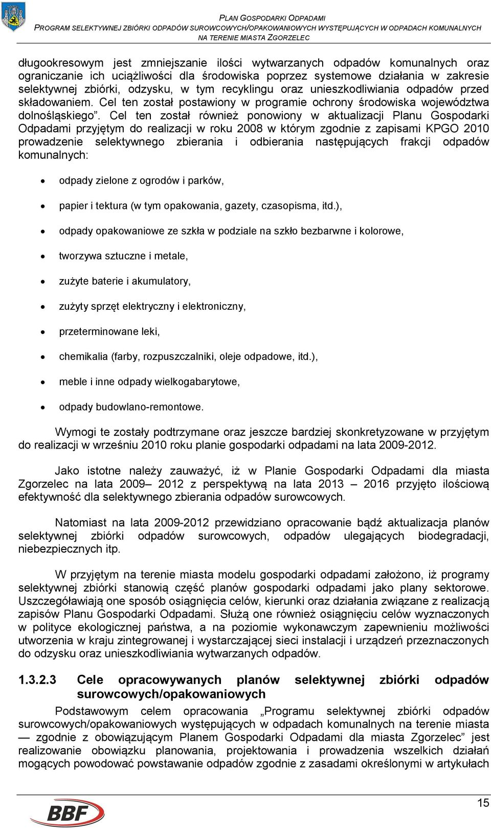 Cel ten został również ponowiony w aktualizacji Planu Gospodarki Odpadami przyjętym do realizacji w roku 2008 w którym zgodnie z zapisami KPGO 2010 prowadzenie selektywnego zbierania i odbierania