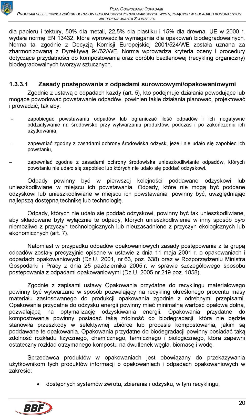 Norma wprowadza kryteria oceny i procedury dotyczące przydatności do kompostowania oraz obróbki beztlenowej (recykling organiczny) biodegradowalnych tworzyw sztucznych. 1.3.