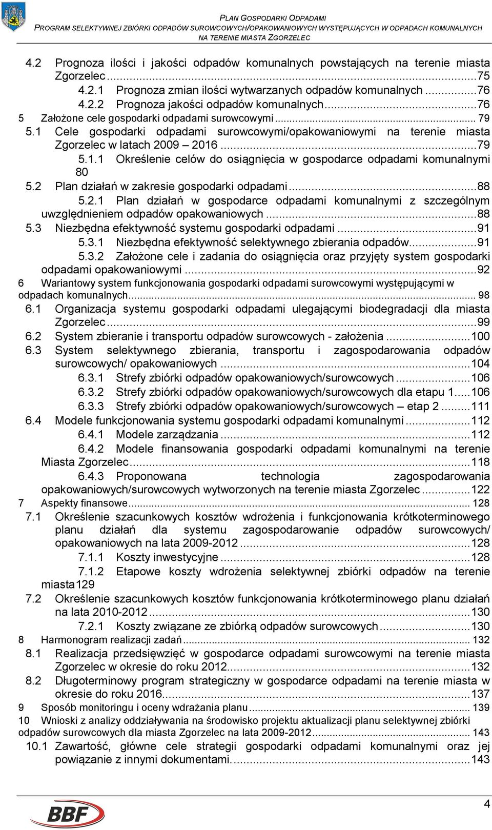 2 Plan działań w zakresie gospodarki odpadami... 88 5.2.1 Plan działań w gospodarce odpadami komunalnymi z szczególnym uwzględnieniem odpadów opakowaniowych... 88 5.3 Niezbędna efektywność systemu gospodarki odpadami.