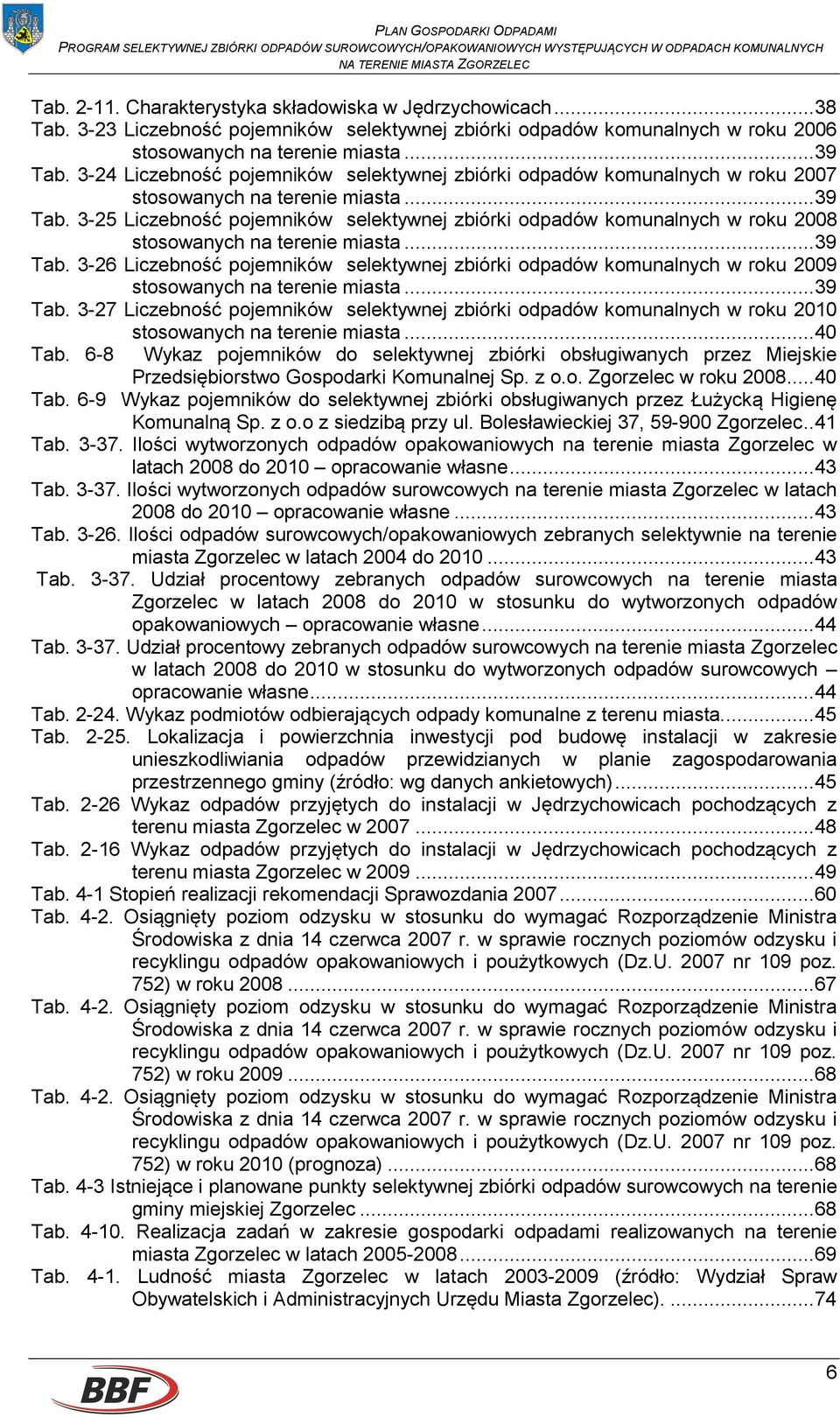 3-25 Liczebność pojemników selektywnej zbiórki odpadów komunalnych w roku 2008 stosowanych na terenie miasta... 39 Tab.