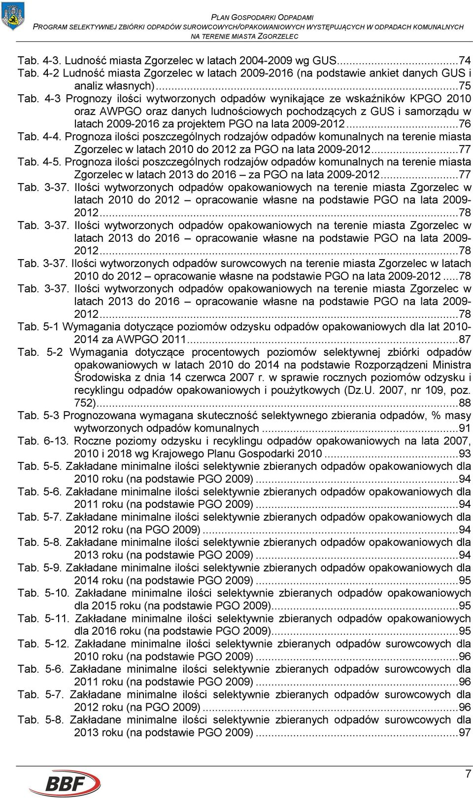 .. 76 Tab. 4-4. Prognoza ilości poszczególnych rodzajów odpadów komunalnych na terenie miasta Zgorzelec w latach 2010 do 2012 za PGO na lata 2009-2012... 77 Tab. 4-5.