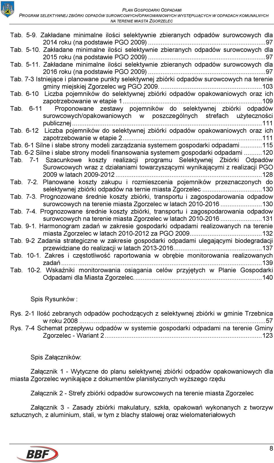 Zakładane minimalne ilości selektywnie zbieranych odpadów surowcowych dla 2016 roku (na podstawie PGO 2009)... 97 Tab.