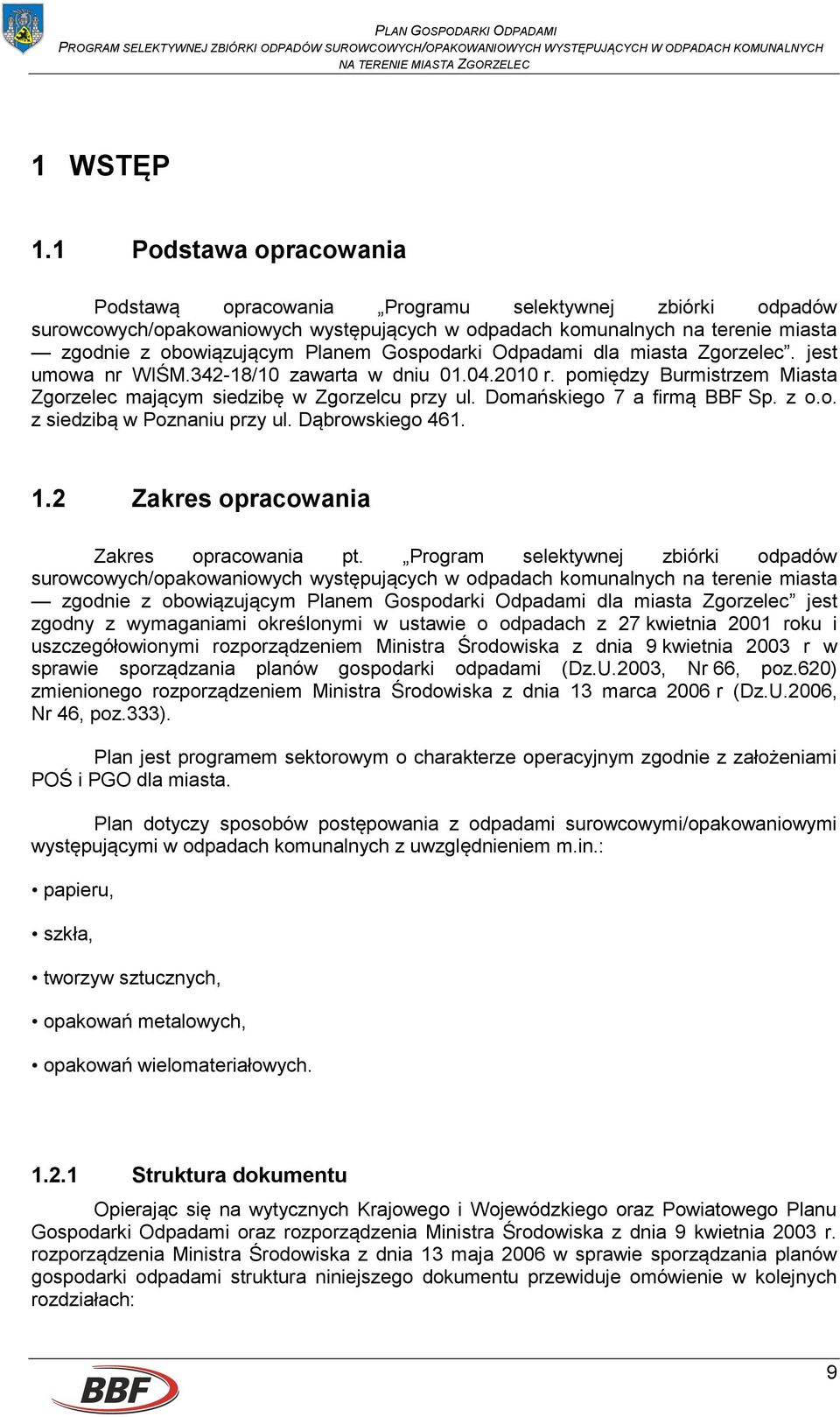 Gospodarki Odpadami dla miasta Zgorzelec. jest umowa nr WIŚM.342-18/10 zawarta w dniu 01.04.2010 r. pomiędzy Burmistrzem Miasta Zgorzelec mającym siedzibę w Zgorzelcu przy ul.