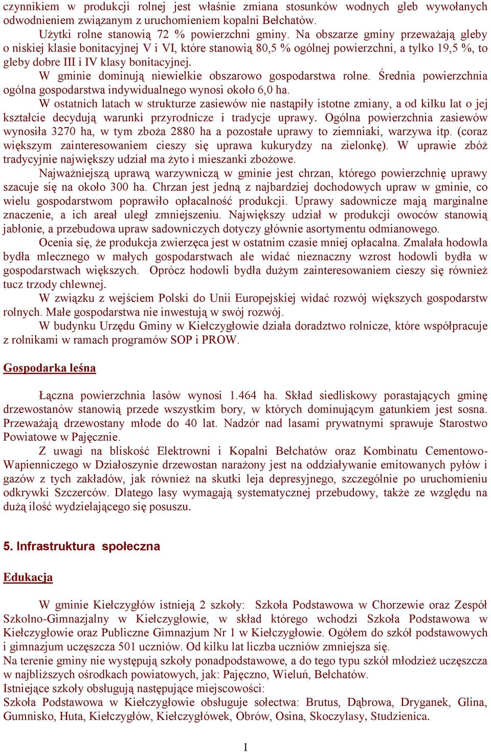 W gminie dominują niewielkie obszarowo gospodarstwa rolne. Średnia powierzchnia ogólna gospodarstwa indywidualnego wynosi około 6,0 ha.