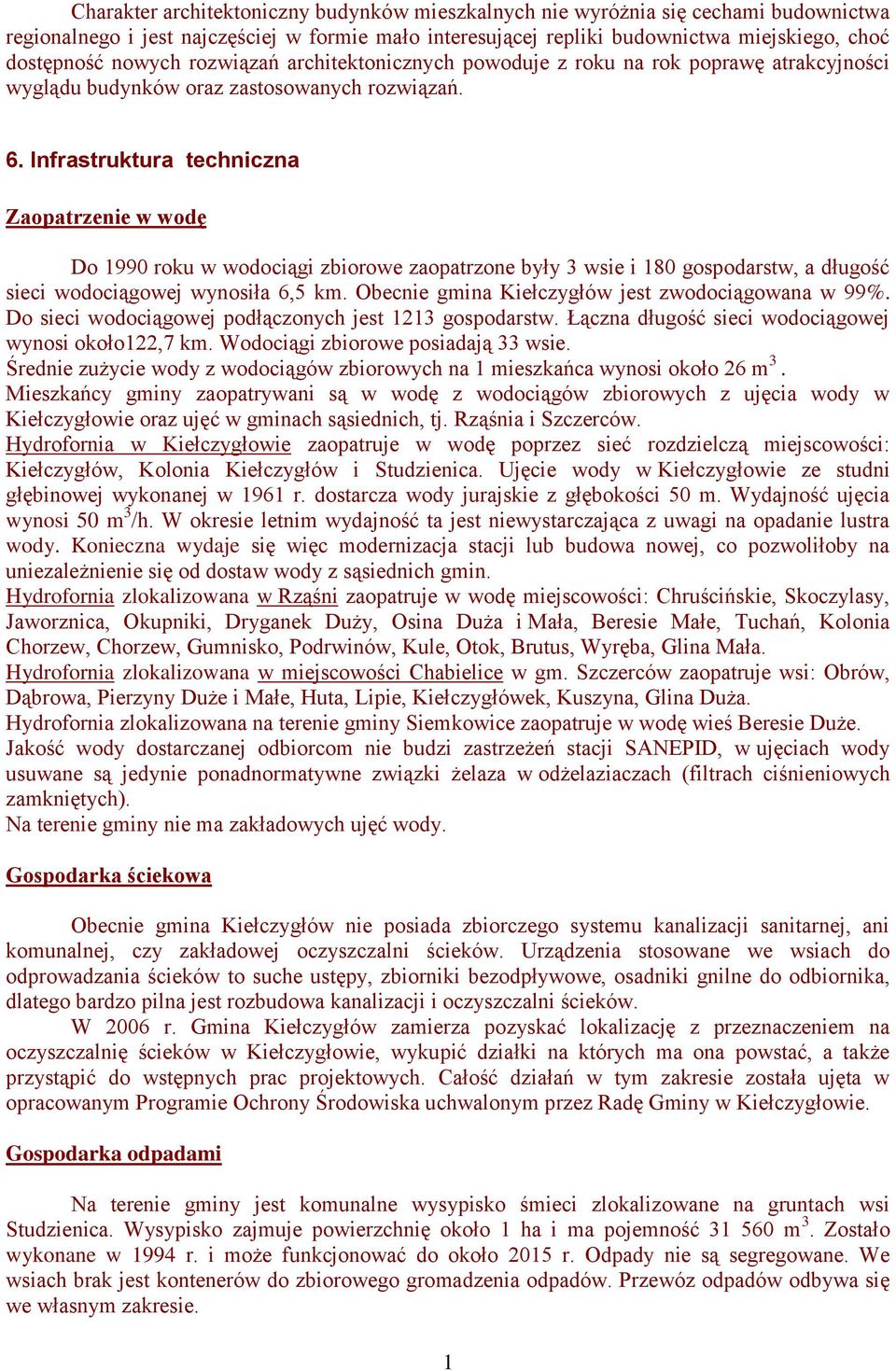 Infrastruktura techniczna Zaopatrzenie w wodę Do 1990 roku w wodociągi zbiorowe zaopatrzone były 3 wsie i 180 gospodarstw, a długość sieci wodociągowej wynosiła 6,5 km.