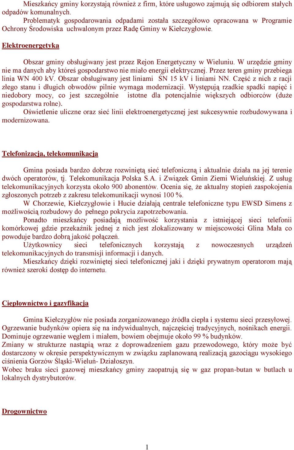 Elektroenergetyka Obszar gminy obsługiwany jest przez Rejon Energetyczny w Wieluniu. W urzędzie gminy nie ma danych aby któreś gospodarstwo nie miało energii elektrycznej.