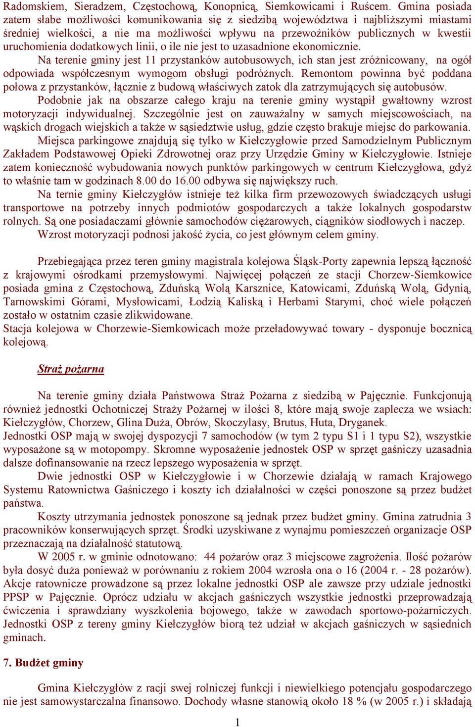 dodatkowych linii, o ile nie jest to uzasadnione ekonomicznie. Na terenie gminy jest 11 przystanków autobusowych, ich stan jest zróżnicowany, na ogół odpowiada współczesnym wymogom obsługi podróżnych.