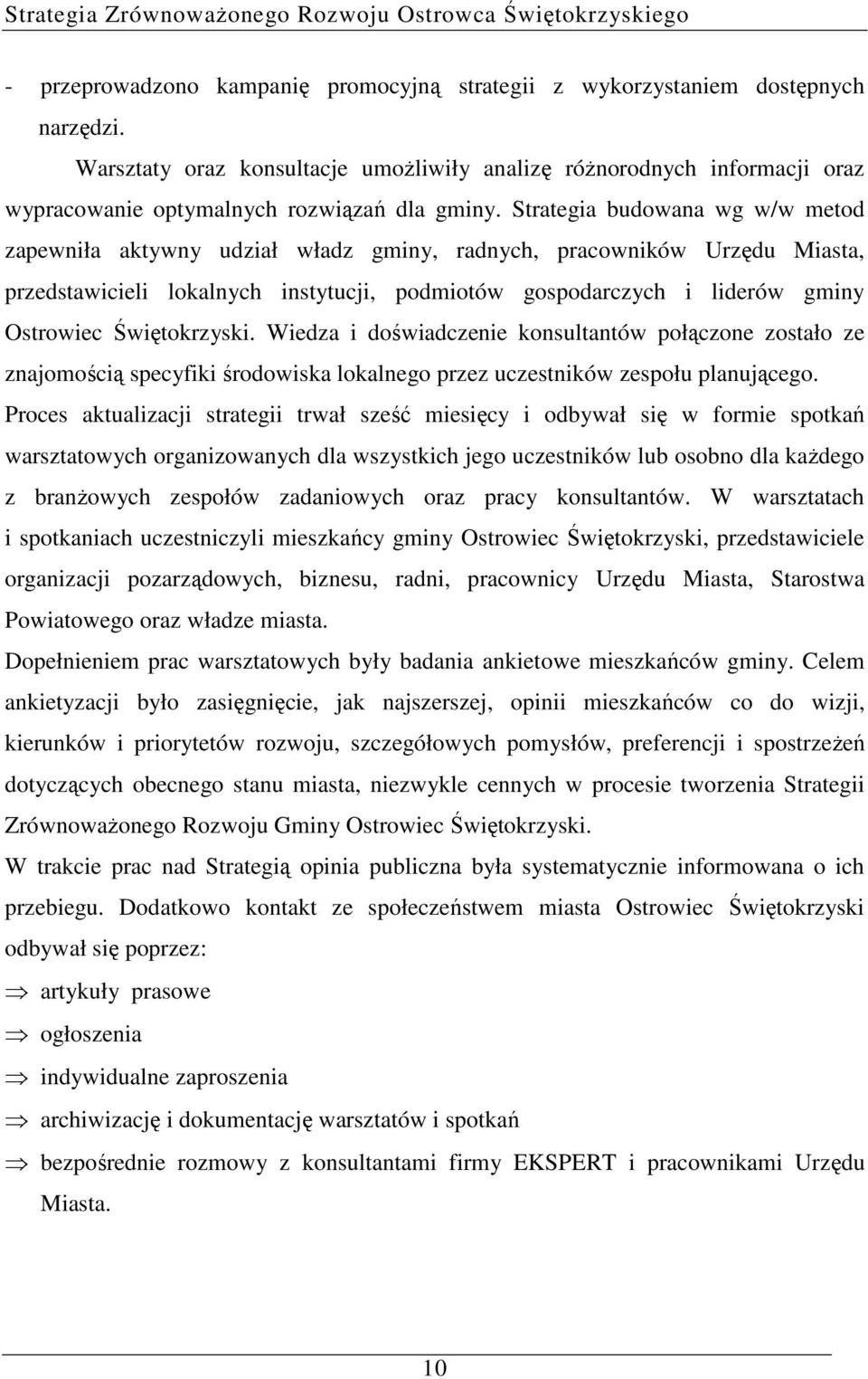 Strategia budowana wg w/w metod zapewniła aktywny udział władz gminy, radnych, pracowników Urzędu Miasta, przedstawicieli lokalnych instytucji, podmiotów gospodarczych i liderów gminy Ostrowiec