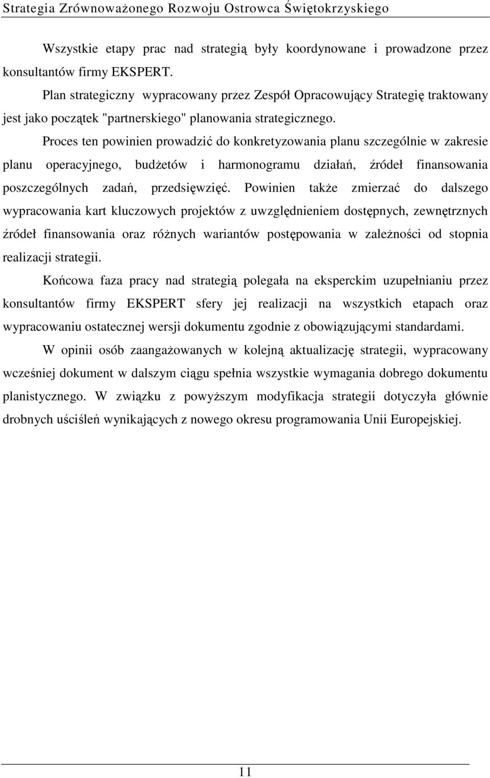 Proces ten powinien prowadzić do konkretyzowania planu szczególnie w zakresie planu operacyjnego, budŝetów i harmonogramu działań, źródeł finansowania poszczególnych zadań, przedsięwzięć.