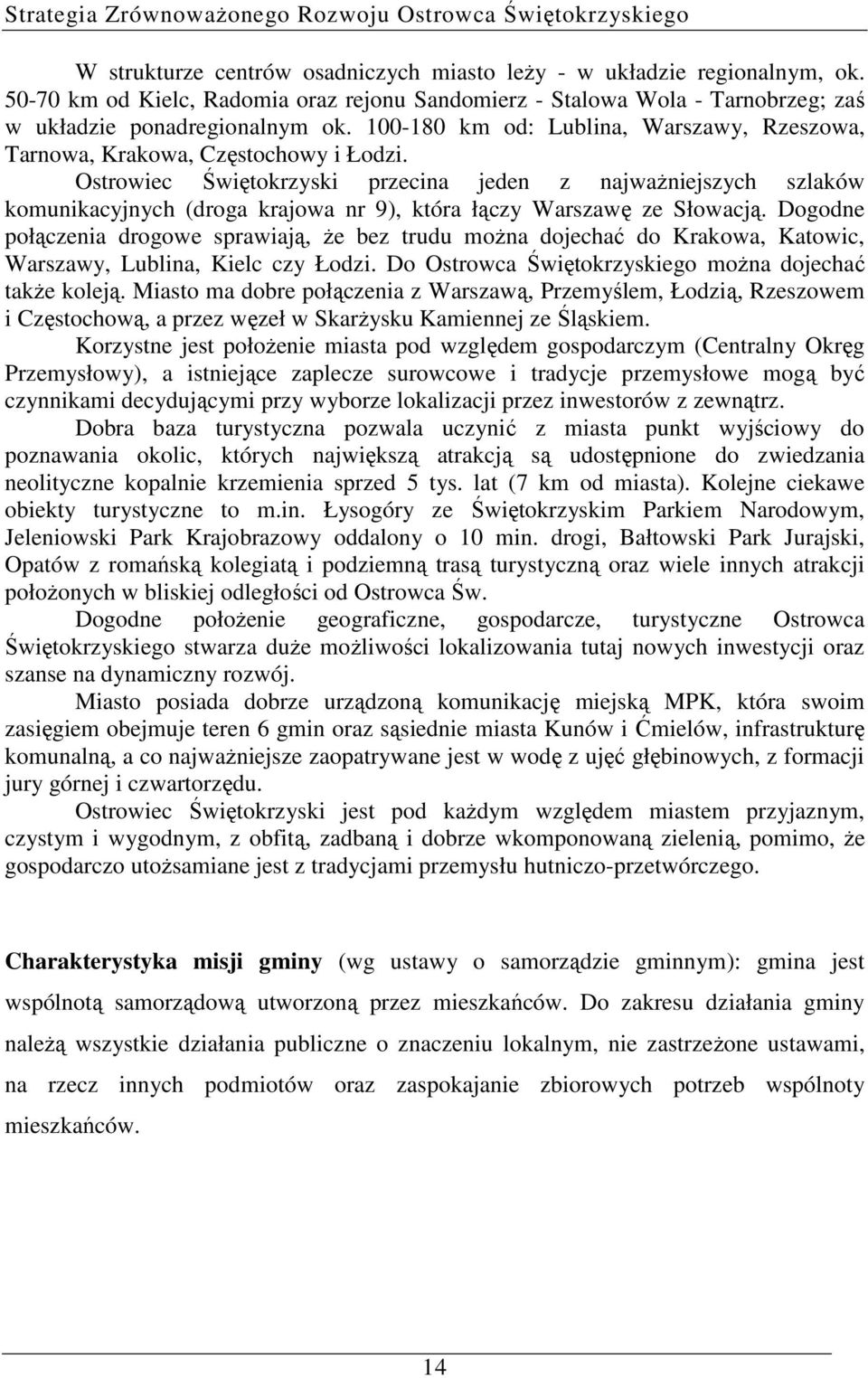 Ostrowiec Świętokrzyski przecina jeden z najwaŝniejszych szlaków komunikacyjnych (droga krajowa nr 9), która łączy Warszawę ze Słowacją.