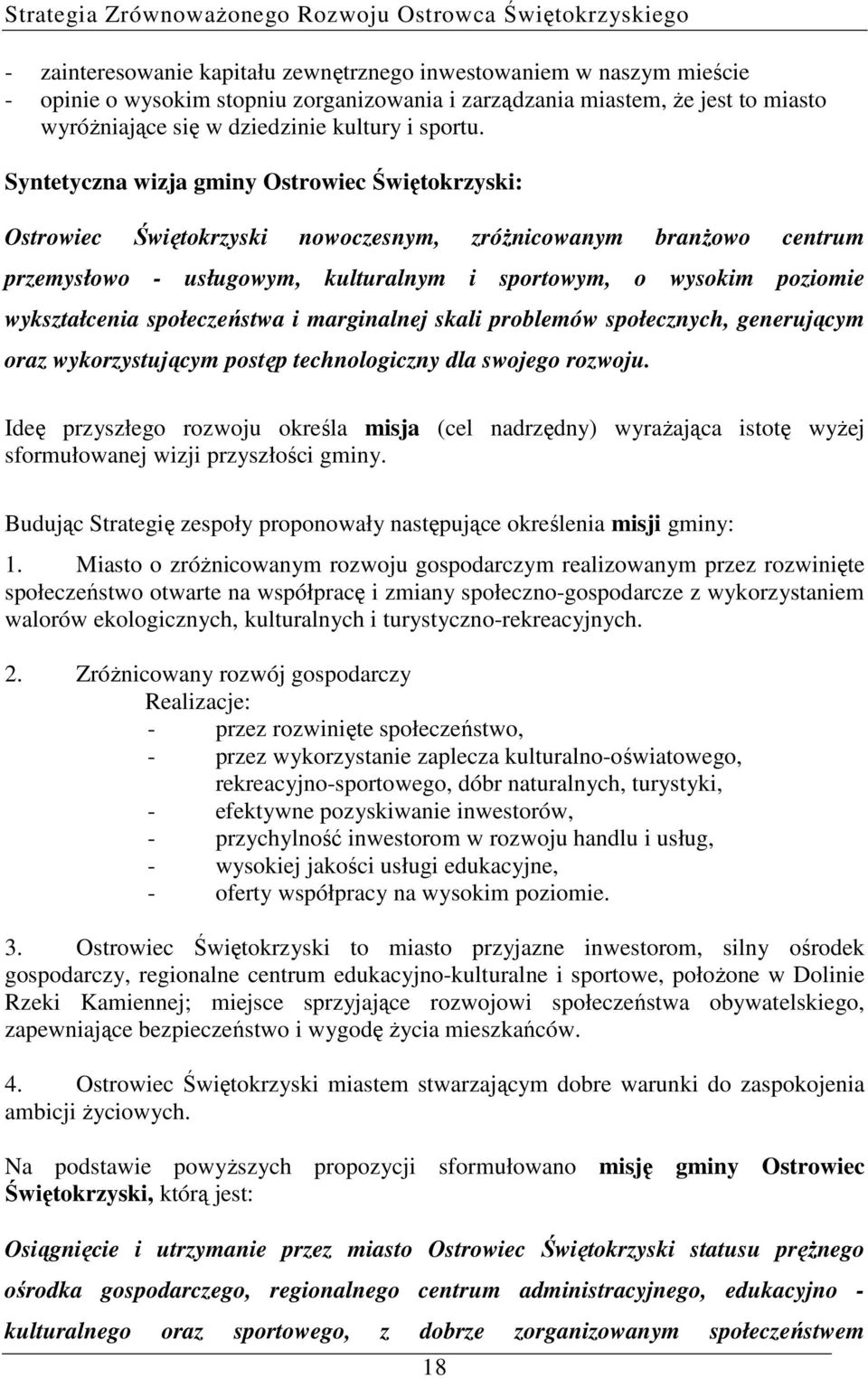 Syntetyczna wizja gminy Ostrowiec Świętokrzyski: Ostrowiec Świętokrzyski nowoczesnym, zróŝnicowanym branŝowo centrum przemysłowo - usługowym, kulturalnym i sportowym, o wysokim poziomie wykształcenia