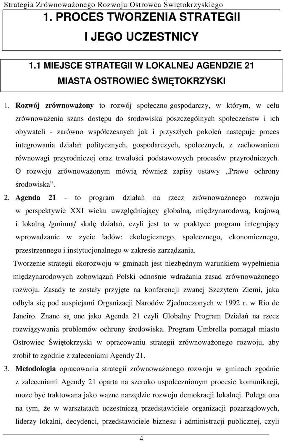 pokoleń następuje proces integrowania działań politycznych, gospodarczych, społecznych, z zachowaniem równowagi przyrodniczej oraz trwałości podstawowych procesów przyrodniczych.