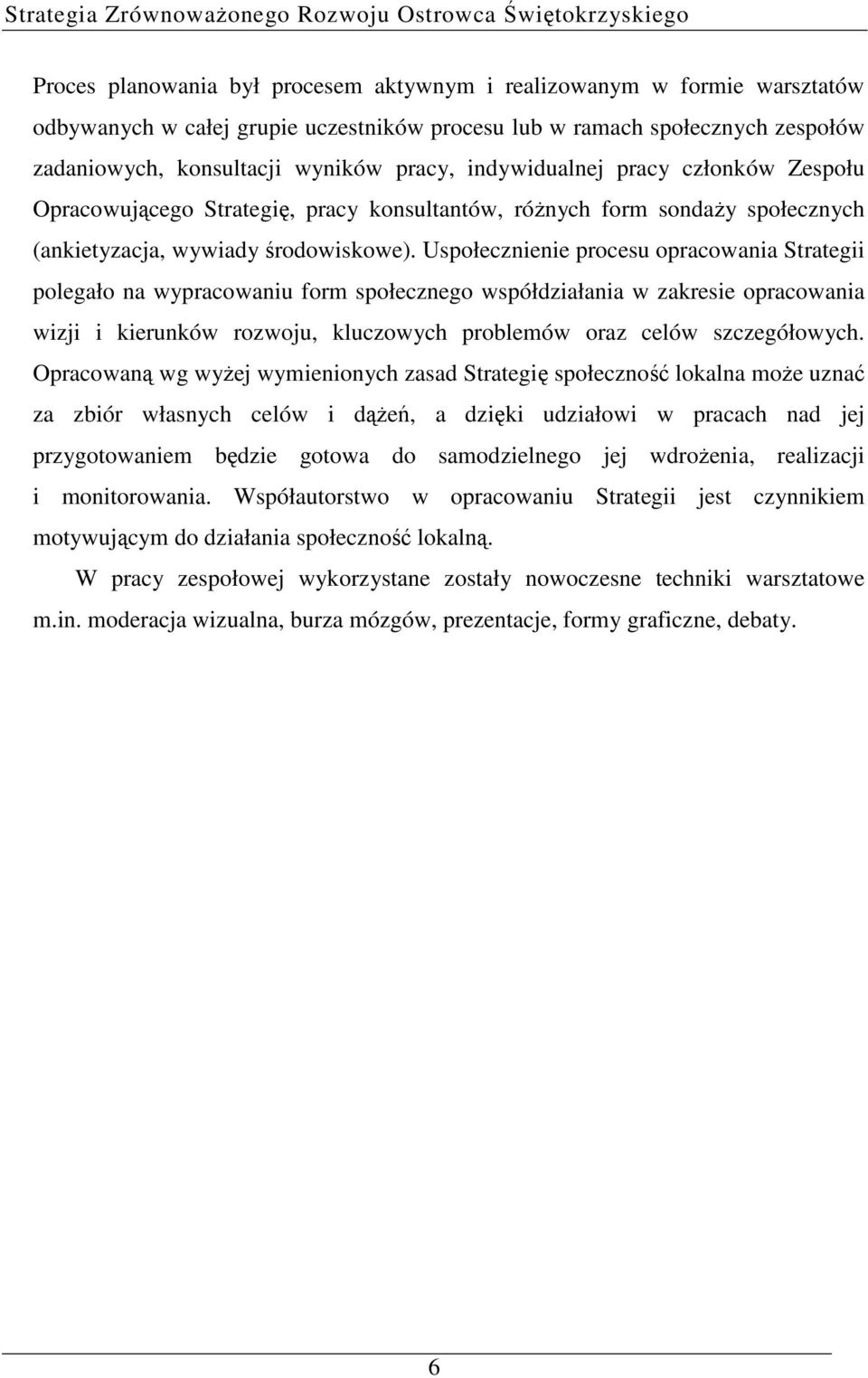 Uspołecznienie procesu opracowania Strategii polegało na wypracowaniu form społecznego współdziałania w zakresie opracowania wizji i kierunków rozwoju, kluczowych problemów oraz celów szczegółowych.