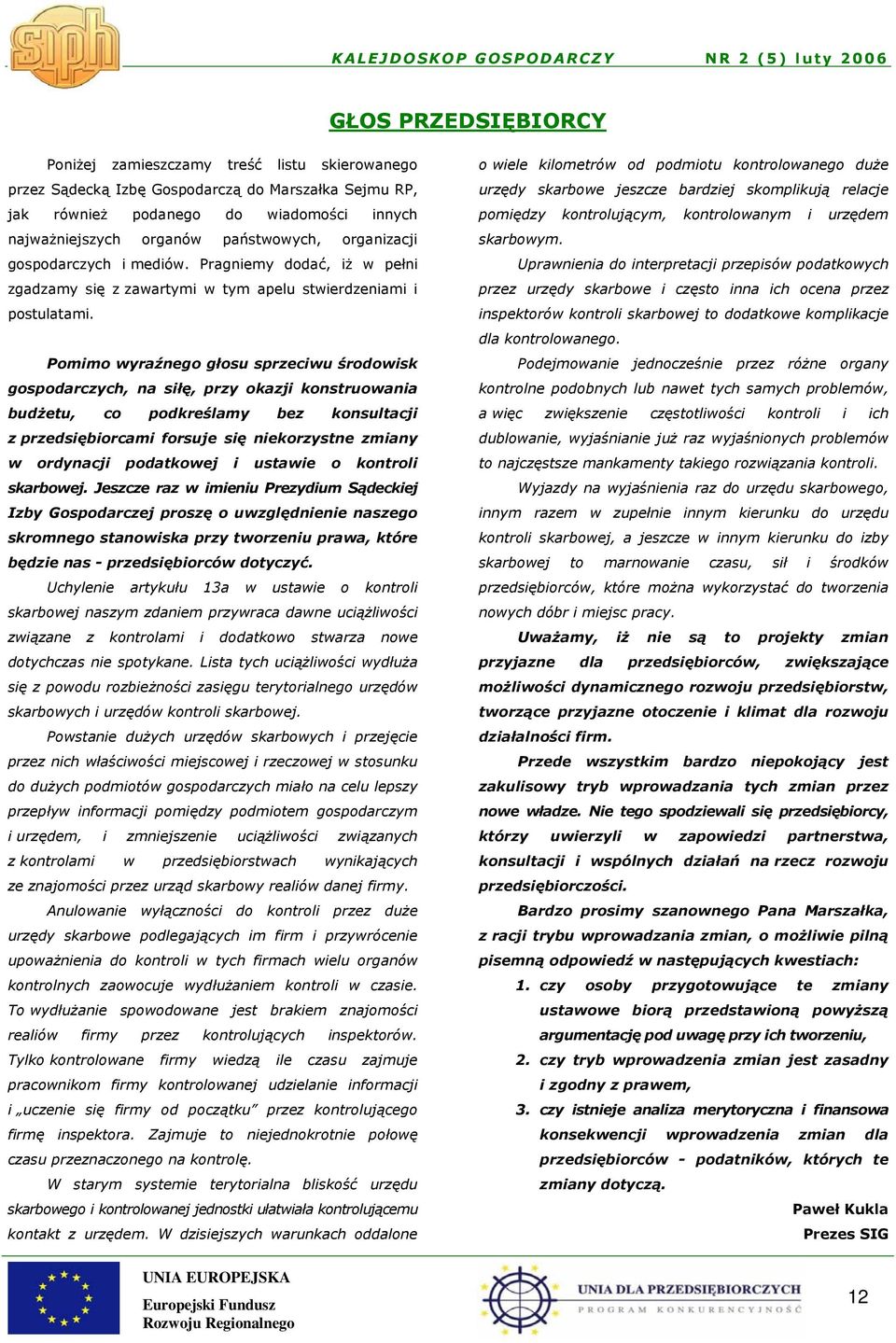 Pomimo wyraźnego głosu sprzeciwu środowisk gospodarczych, na siłę, przy okazji konstruowania budżetu, co podkreślamy bez konsultacji z przedsiębiorcami forsuje się niekorzystne zmiany w ordynacji