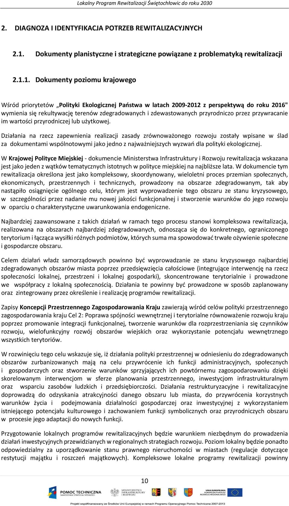 1. Dokumenty poziomu krajowego Wśród priorytetów Polityki Ekologicznej Państwa w latach 2009-2012 z perspektywą do roku 2016" wymienia się rekultywację terenów zdegradowanych i zdewastowanych