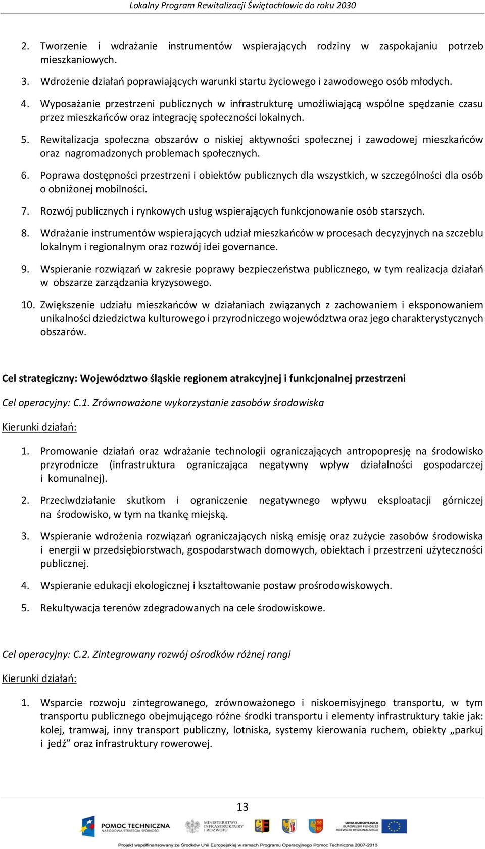 Rewitalizacja społeczna obszarów o niskiej aktywności społecznej i zawodowej mieszkańców oraz nagromadzonych problemach społecznych. 6.