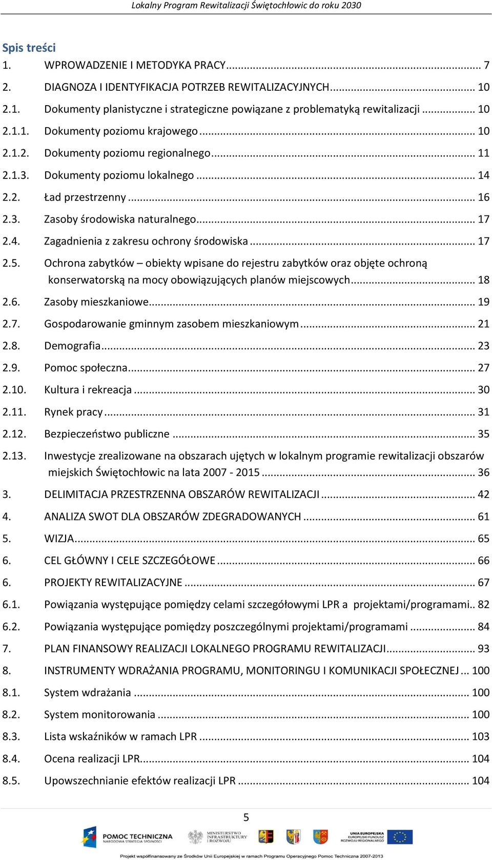 .. 17 2.5. Ochrona zabytków obiekty wpisane do rejestru zabytków oraz objęte ochroną konserwatorską na mocy obowiązujących planów miejscowych... 18 2.6. Zasoby mieszkaniowe... 19 2.7. Gospodarowanie gminnym zasobem mieszkaniowym.