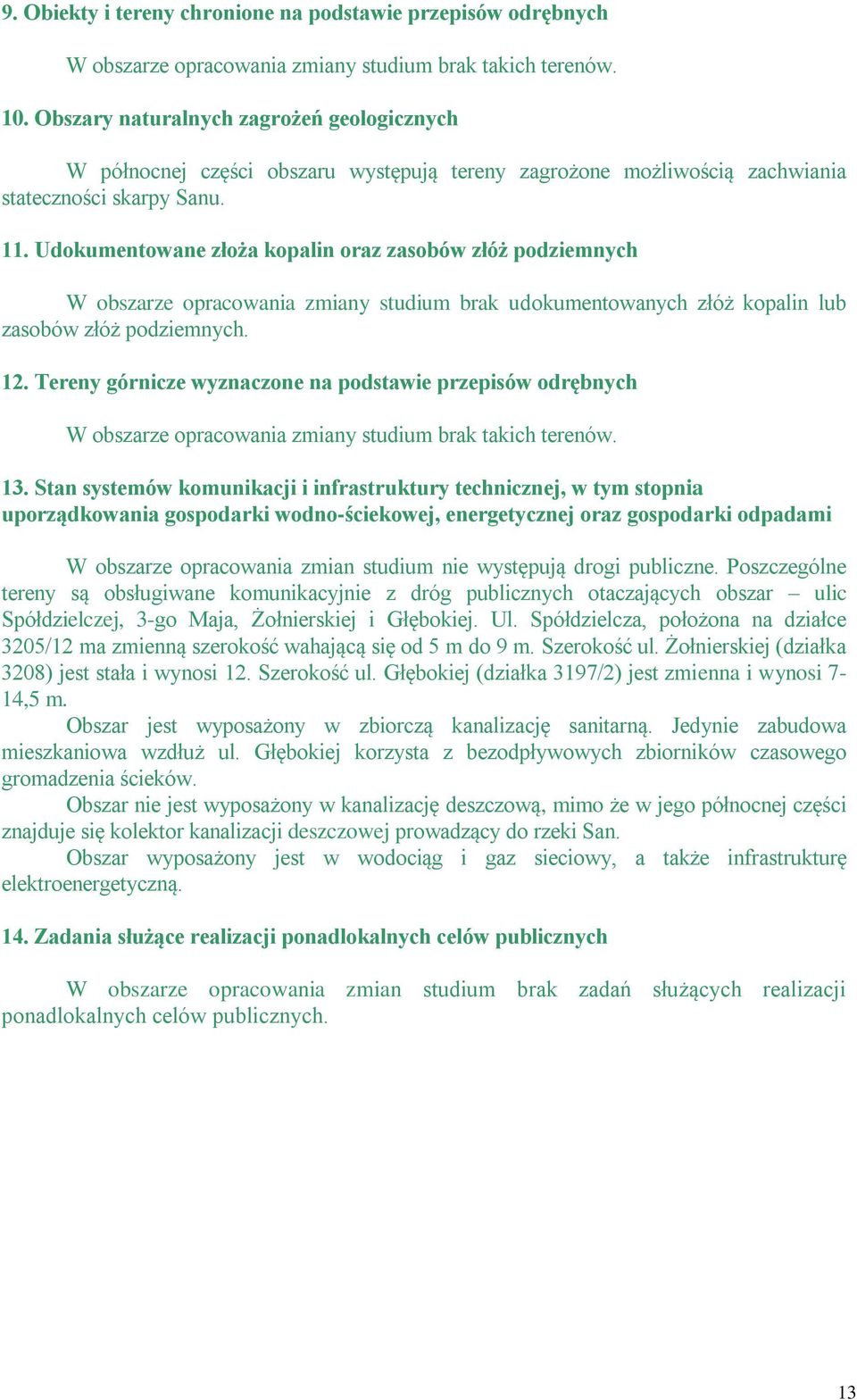 Udokumentowane złoża kopalin oraz zasobów złóż podziemnych W obszarze opracowania zmiany studium brak udokumentowanych złóż kopalin lub zasobów złóż podziemnych. 12.