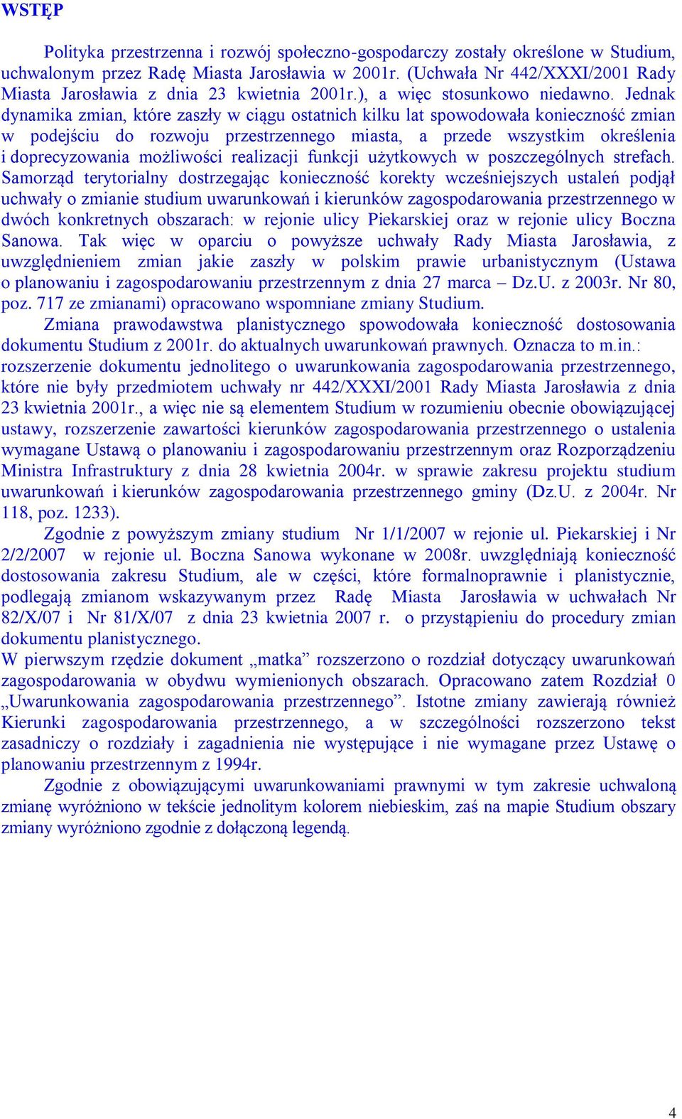 Jednak dynamika zmian, które zaszły w ciągu ostatnich kilku lat spowodowała konieczność zmian w podejściu do rozwoju przestrzennego miasta, a przede wszystkim określenia i doprecyzowania możliwości