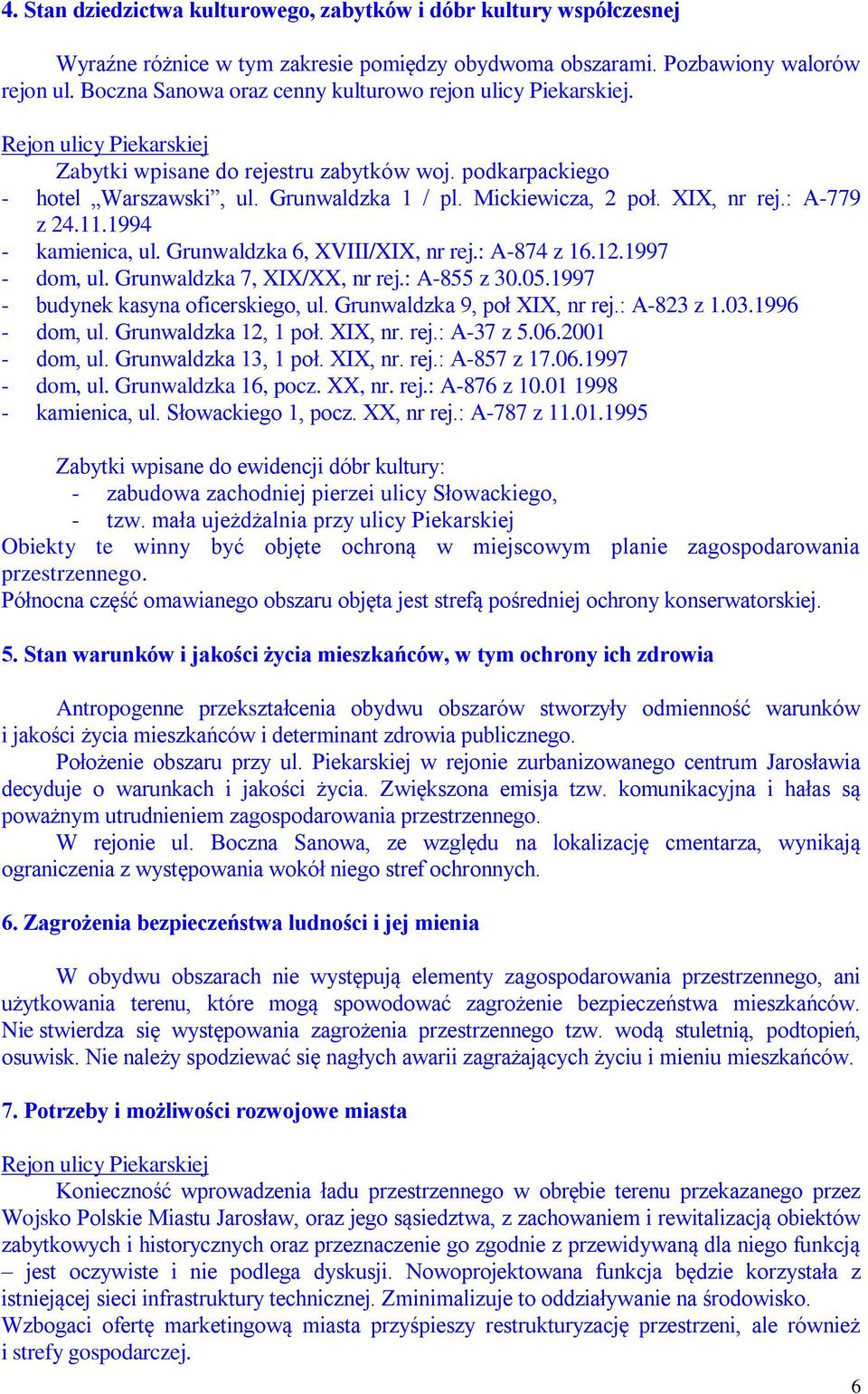 Mickiewicza, 2 poł. XIX, nr rej.: A-779 z 24.11.1994 - kamienica, ul. Grunwaldzka 6, XVIII/XIX, nr rej.: A-874 z 16.12.1997 - dom, ul. Grunwaldzka 7, XIX/XX, nr rej.: A-855 z 30.05.