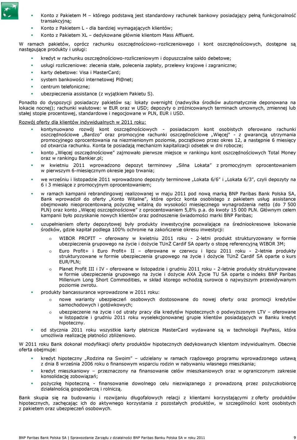 W ramach pakietów, prócz rachunku szczędnściw rzliczeniweg i knt szczędnściwych, dstępne są następujące prdukty i usługi: kredyt w rachunku szczędnściw-rzliczeniwym i dpuszczalne sald debetwe; usługi