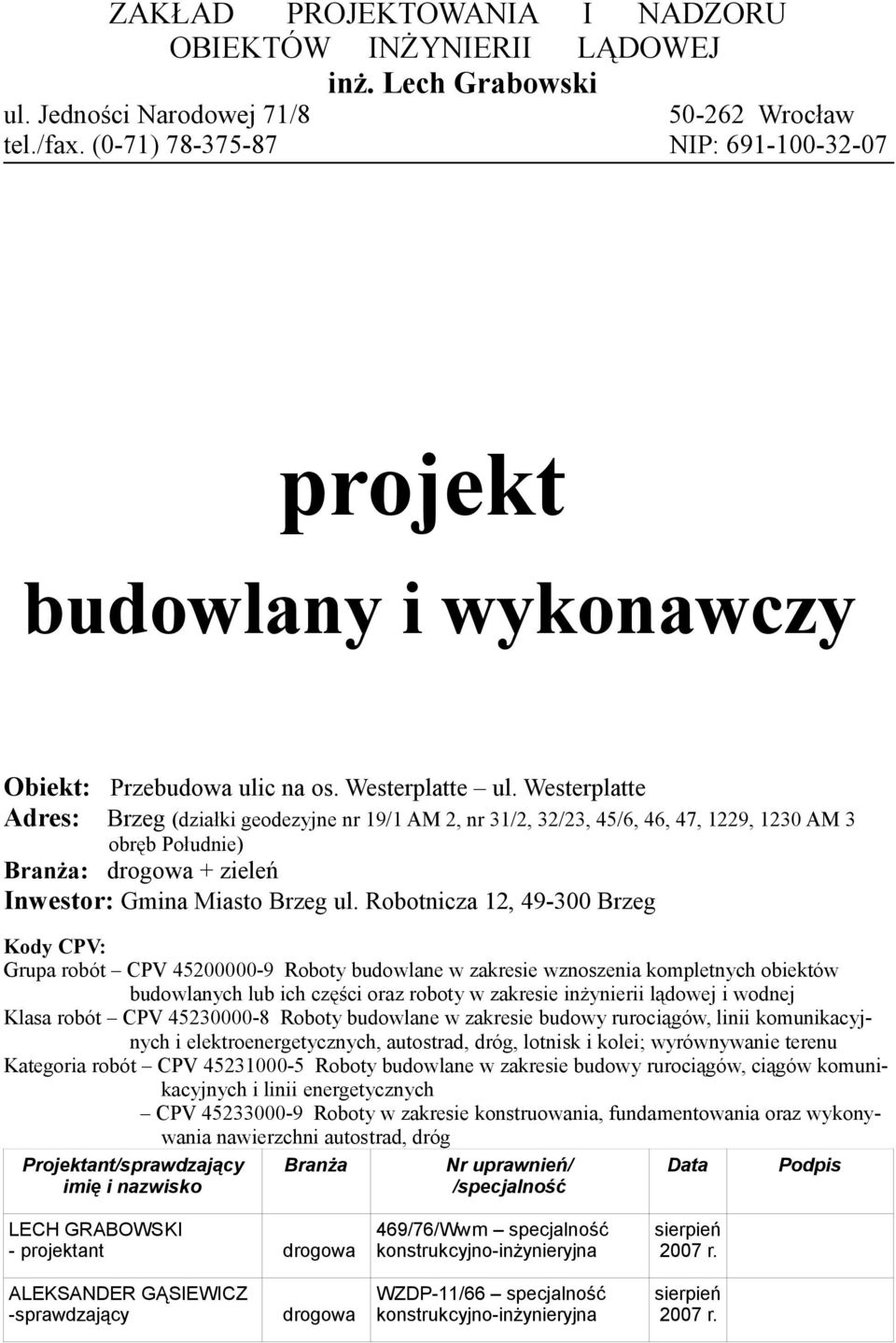 Westerplatte Adres: Brzeg (działki geodezyjne nr 19/1 AM 2, nr 31/2, 32/23, 45/6, 46, 47, 1229, 1230 AM 3 obręb Południe) Branża: drogowa + zieleń Inwestor: Gmina Miasto Brzeg ul.